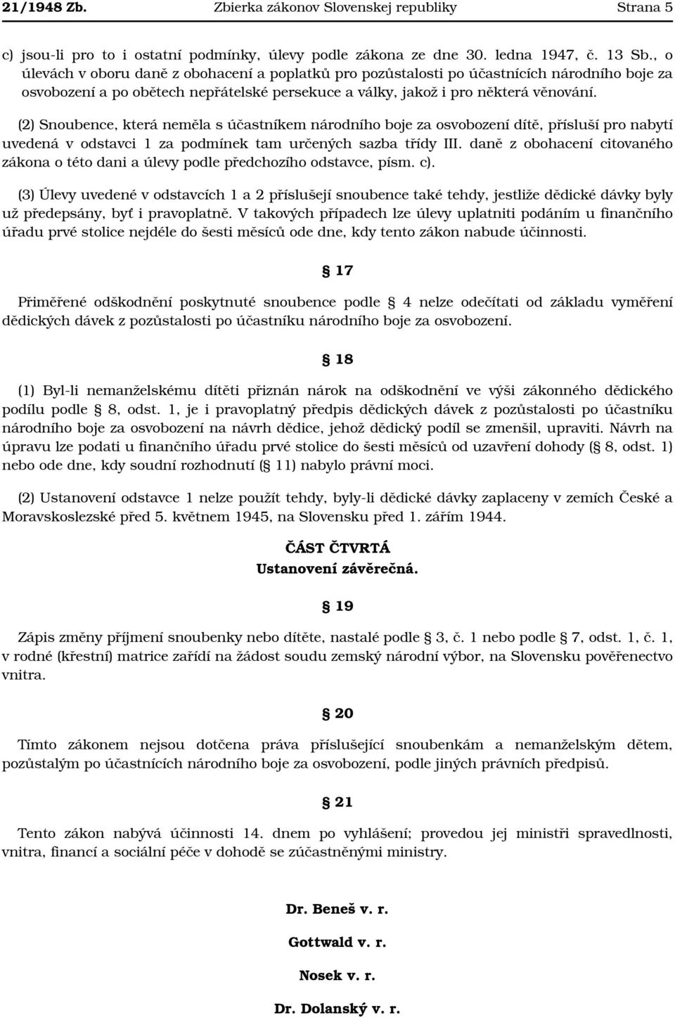 (2) Snoubence, která neměla s účastníkem národního boje za osvobození dítě, přísluší pro nabytí uvedená v odstavci 1 za podmínek tam určených sazba třídy III.