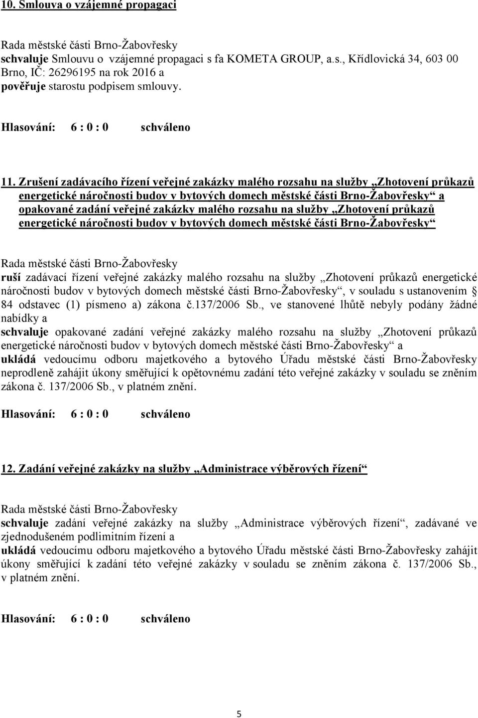 malého rozsahu na služby Zhotovení průkazů energetické náročnosti budov v bytových domech městské části Brno-Žabovřesky ruší zadávací řízení veřejné zakázky malého rozsahu na služby Zhotovení průkazů