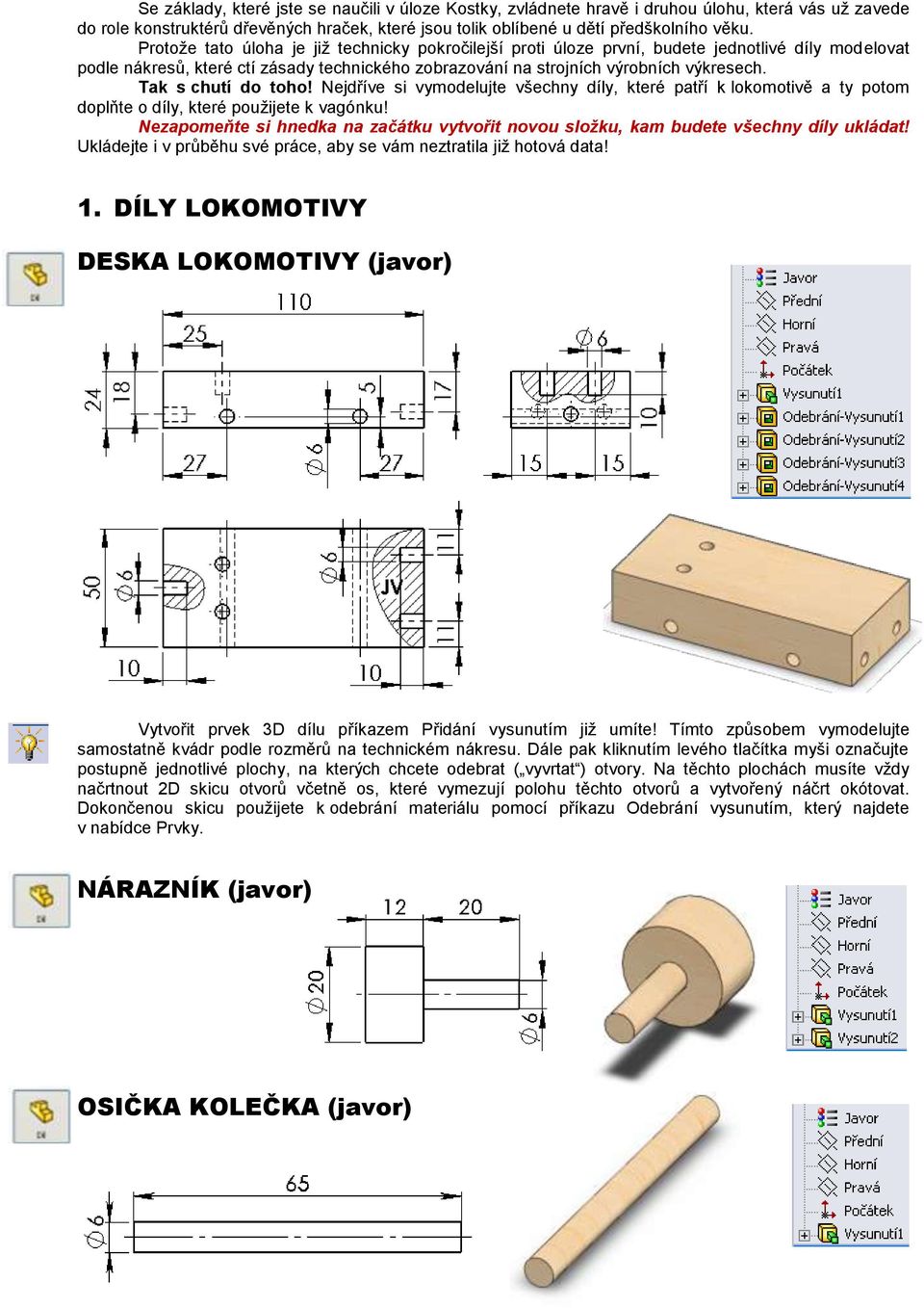 Tak s chutí do toho! Nejdříve si vymodelujte všechny díly, které patří k lokomotivě a ty potom doplňte o díly, které použijete k vagónku!