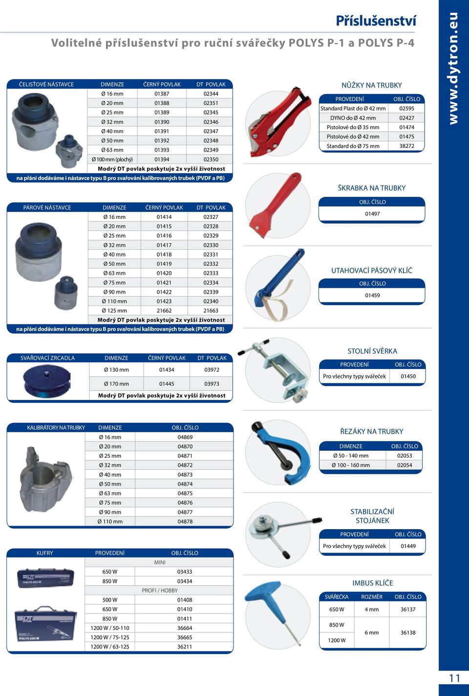 02349 Standard do Ø 75 mm 38272 Ø 100 mm (plochý) 01394 02350 Modrý DT povlak poskytuje 2x vyšší životnost na přání dodáváme i nástavce typu B pro svařování kalibrovaných trubek (PVDF a PB) ŠKRABKA