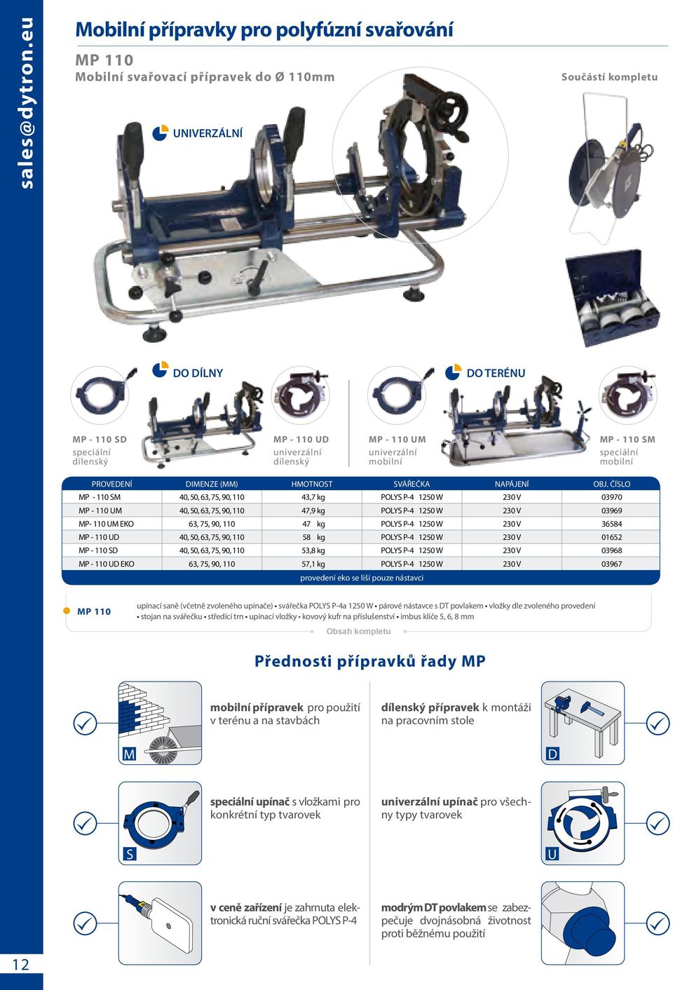 dílenský MP - 110 UM univerzální mobilní MP - 110 SM speciální mobilní PROVEDENÍ DIMENZE (MM) HMOTNOST SVÁŘEČKA NAPÁJENÍ MP - 110 SM 40, 50, 63, 75, 90, 110 43,7 kg POLYS P-4 1250 W 230 V 03970 MP -