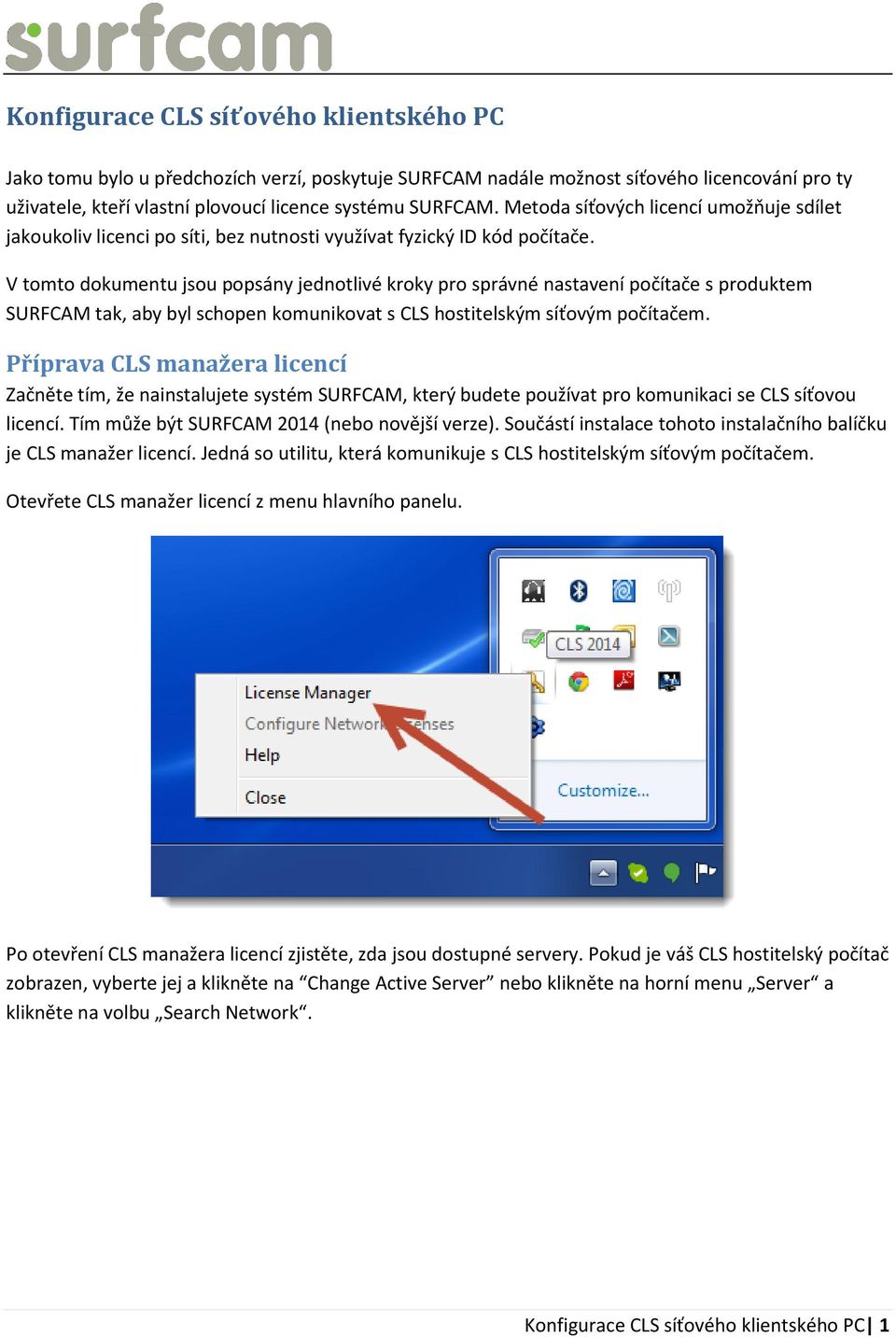 V tomto dokumentu jsou popsány jednotlivé kroky pro správné nastavení počítače s produktem SURFCAM tak, aby byl schopen komunikovat s CLS hostitelským síťovým počítačem.