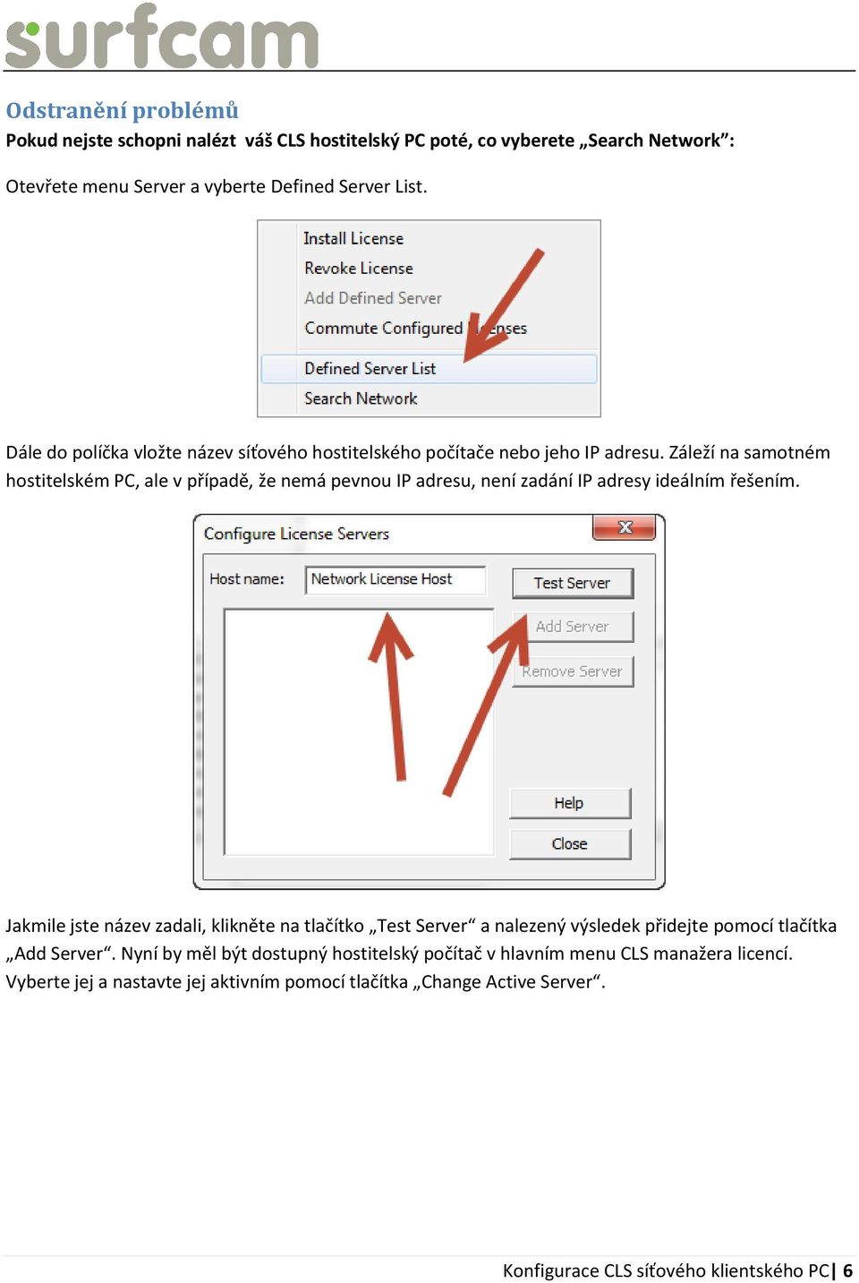 Záleží na samotném hostitelském PC, ale v případě, že nemá pevnou IP adresu, není zadání IP adresy ideálním řešením.