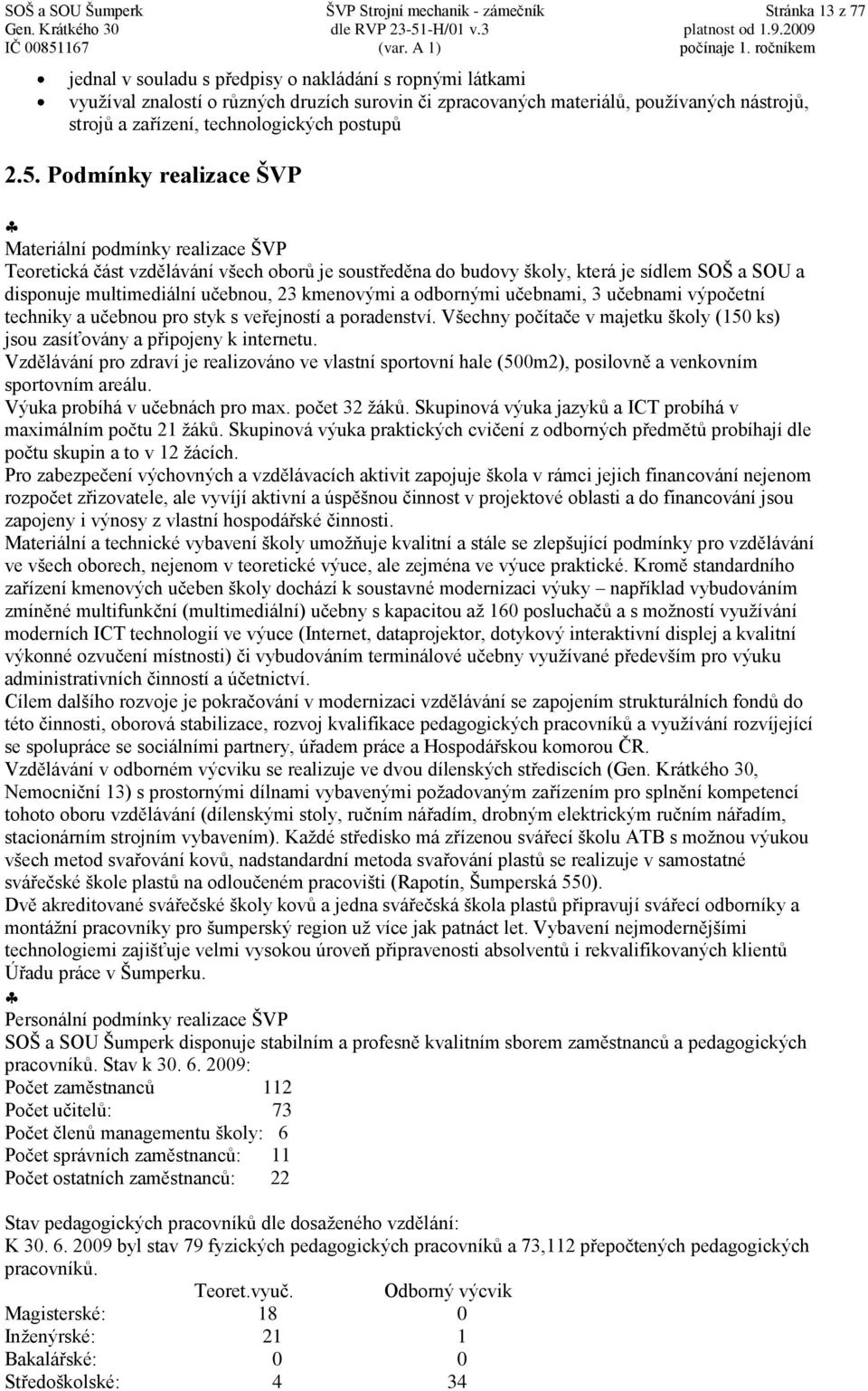 Podmínky realizace ŠVP Materiální podmínky realizace ŠVP Teoretická část vzdělávání všech oborů je soustředěna do budovy školy, která je sídlem SOŠ a SOU a disponuje multimediální učebnou, 23