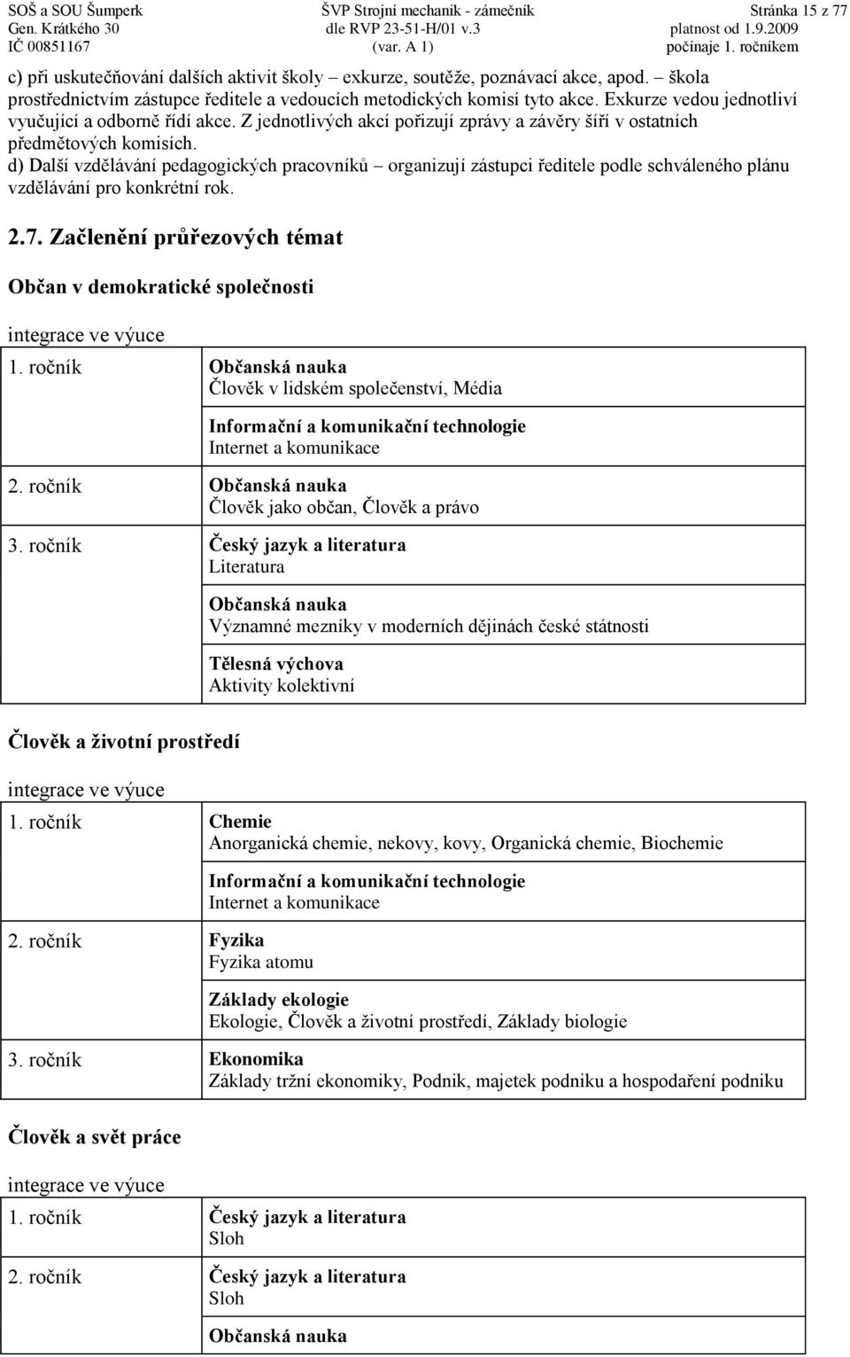 Z jednotlivých akcí pořizují zprávy a závěry šíří v ostatních předmětových komisích.