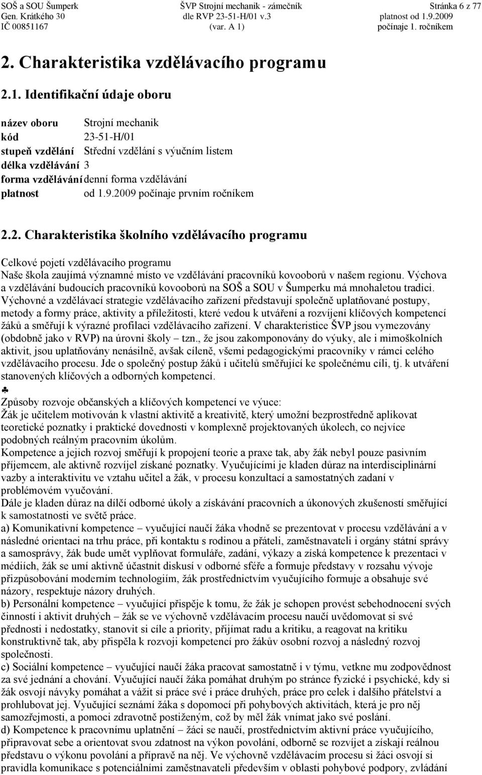 2009 počínaje prvním ročníkem 2.2. Charakteristika školního vzdělávacího programu Celkové pojetí vzdělávacího programu Naše škola zaujímá významné místo ve vzdělávání pracovníků kovooborů v našem regionu.