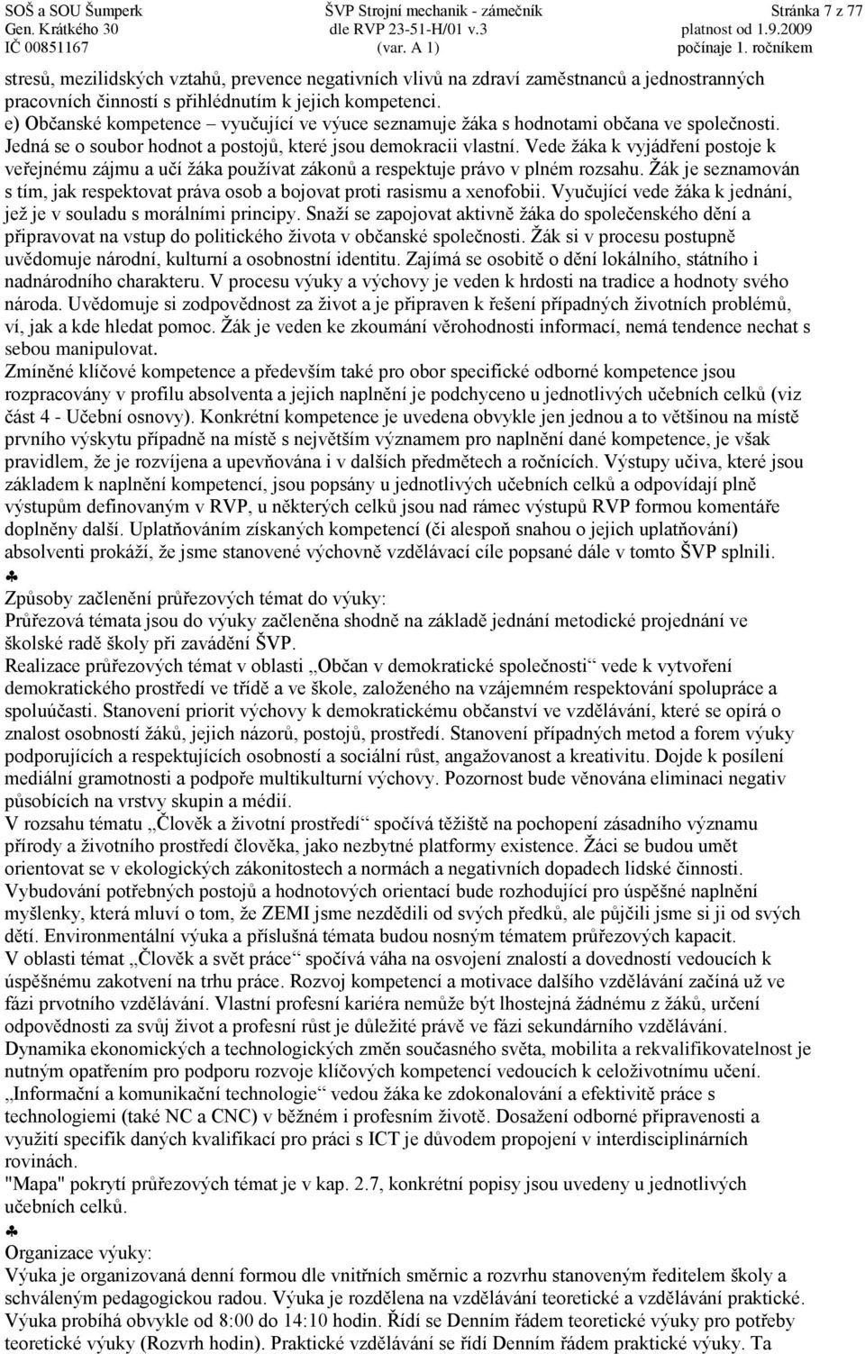 Vede žáka k vyjádření postoje k veřejnému zájmu a učí žáka používat zákonů a respektuje právo v plném rozsahu. Žák je seznamován s tím, jak respektovat práva osob a bojovat proti rasismu a xenofobii.