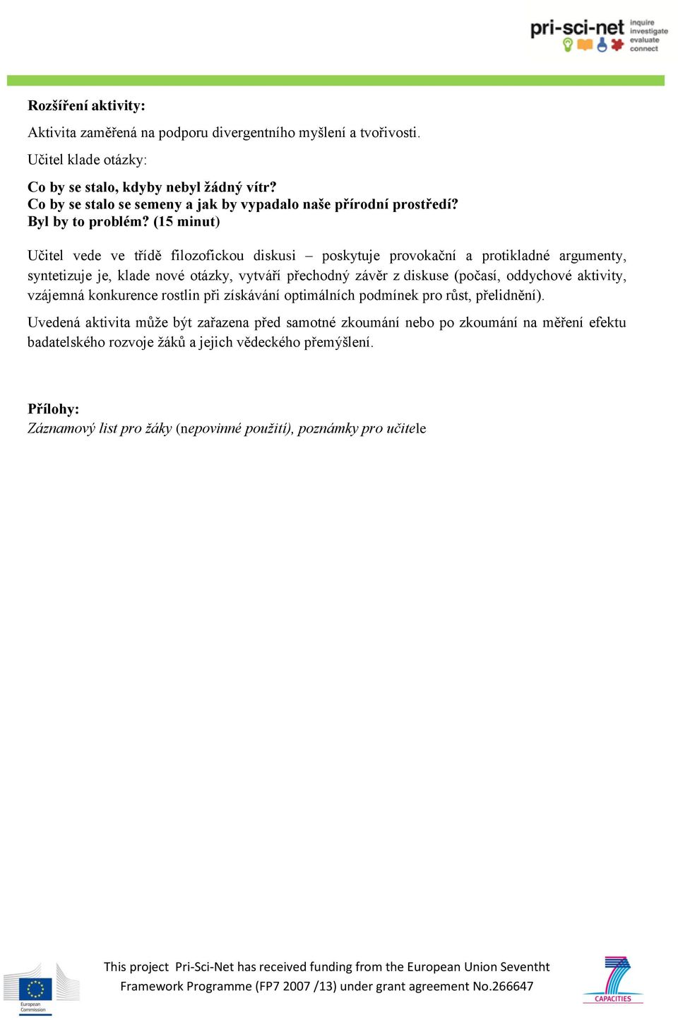 (15 minut) Učitel vede ve třídě filozofickou diskusi poskytuje provokační a protikladné argumenty, syntetizuje je, klade nové otázky, vytváří přechodný závěr z diskuse (počasí,