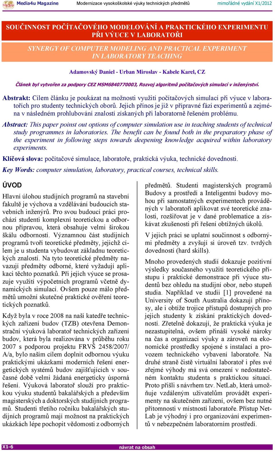 Abstrakt: Cílem článku je poukázat na možnosti využití počítačových simulací při výuce v laboratořích pro studenty technických oborů.