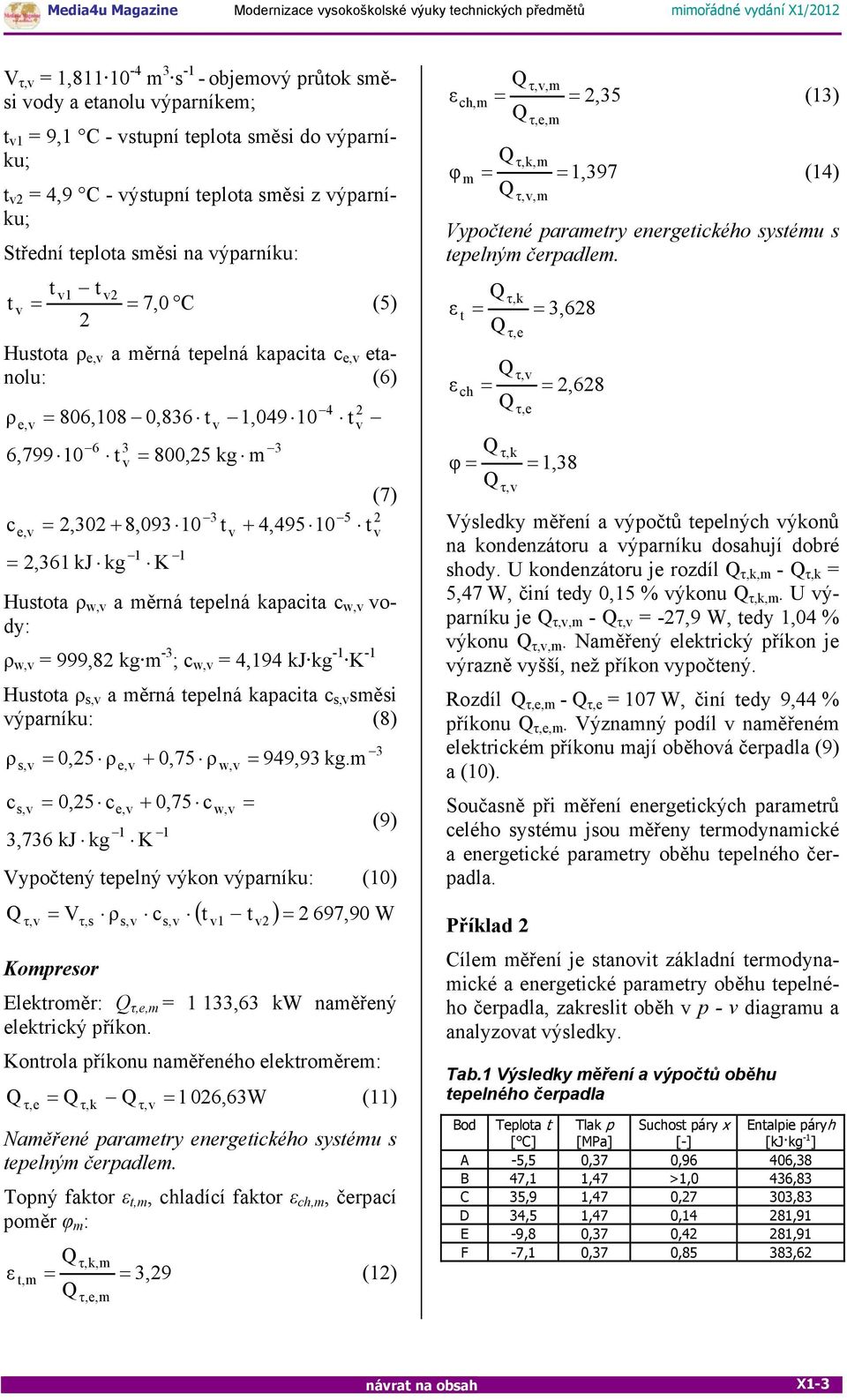 8,093 10 K 1 3 t 1,049 10 v 3 4 + 4,495 10 t 5 2 v (7) 2 t Hustota ρ w,v a měrná tepelná kapacita c w,v vody: ρ w,v = 999,82 kg m -3-1 ; c w,v = 4,194 kj kg -1 K Hustota ρ s,v a měrná tepelná