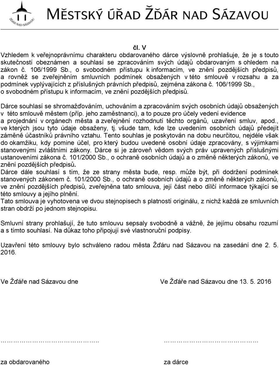 , o svobodném přístupu k informacím, ve znění pozdějších předpisů, a rovněž se zveřejněním smluvních podmínek obsažených v této smlouvě v rozsahu a za podmínek vyplývajících z příslušných právních