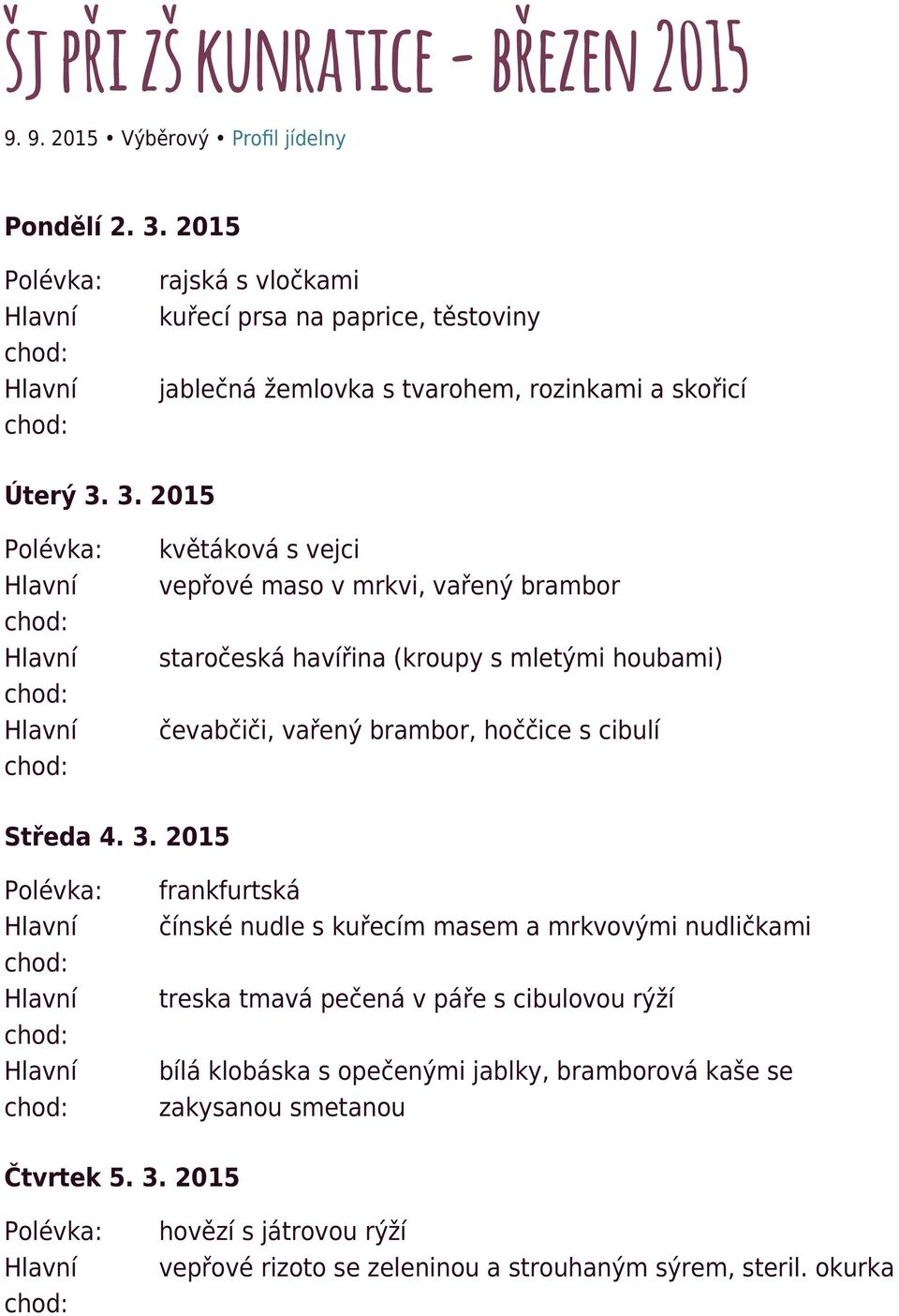 3. 2015 květáková s vejci vepřové maso v mrkvi, vařený brambor staročeská havířina (kroupy s mletými houbami) čevabčiči, vařený brambor, hoččice s cibulí Středa 4.