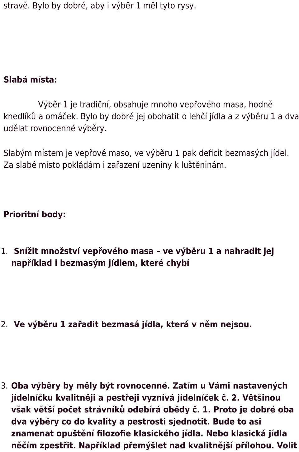 Za slabé místo pokládám i zařazení uzeniny k luštěninám. Prioritní body: 1. Snížit množství vepřového masa ve výběru 1 a nahradit jej například i bezmasým jídlem, které chybí 2.