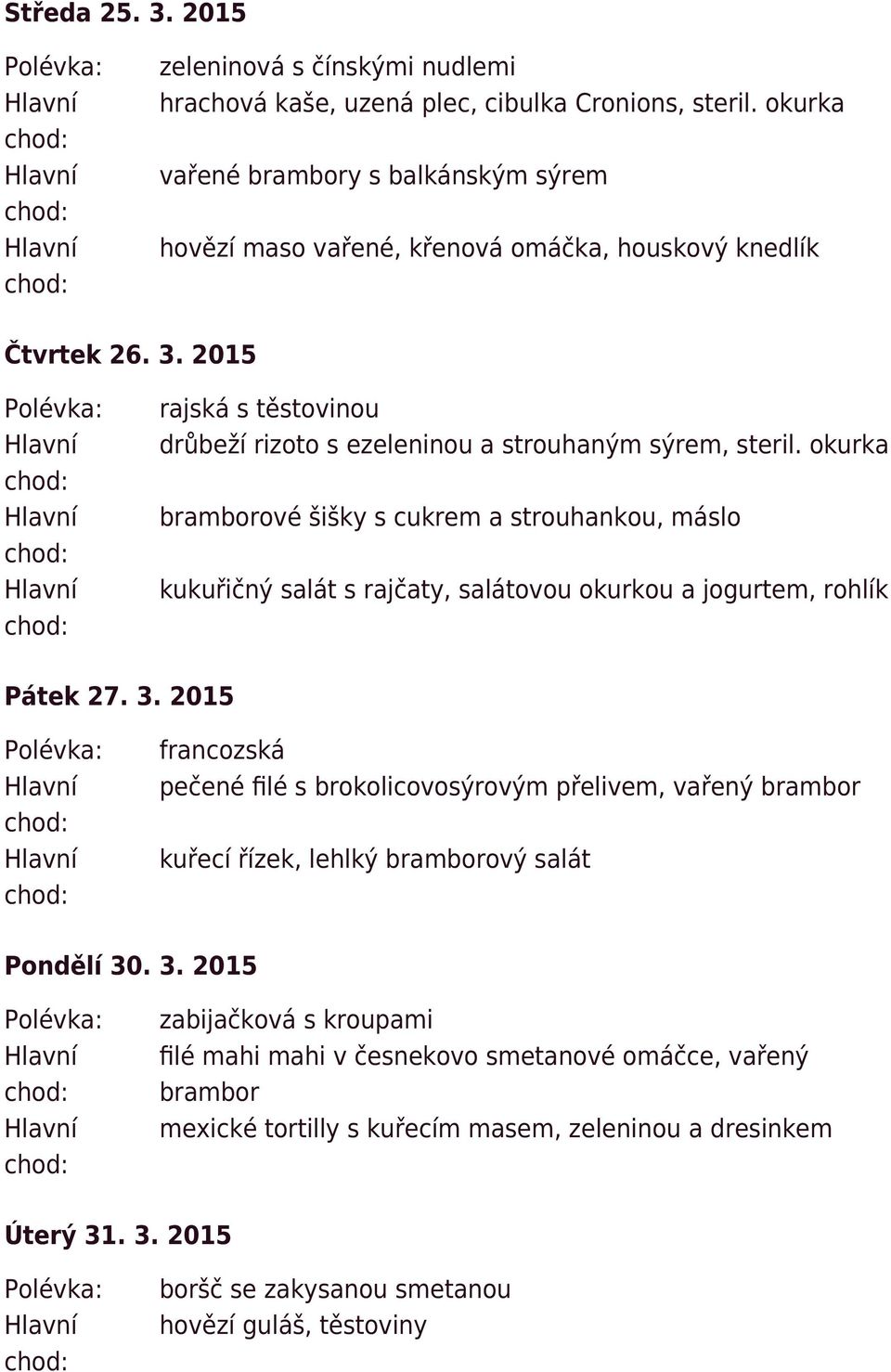 okurka bramborové šišky s cukrem a strouhankou, máslo kukuřičný salát s rajčaty, salátovou okurkou a jogurtem, rohlík Pátek 27. 3.