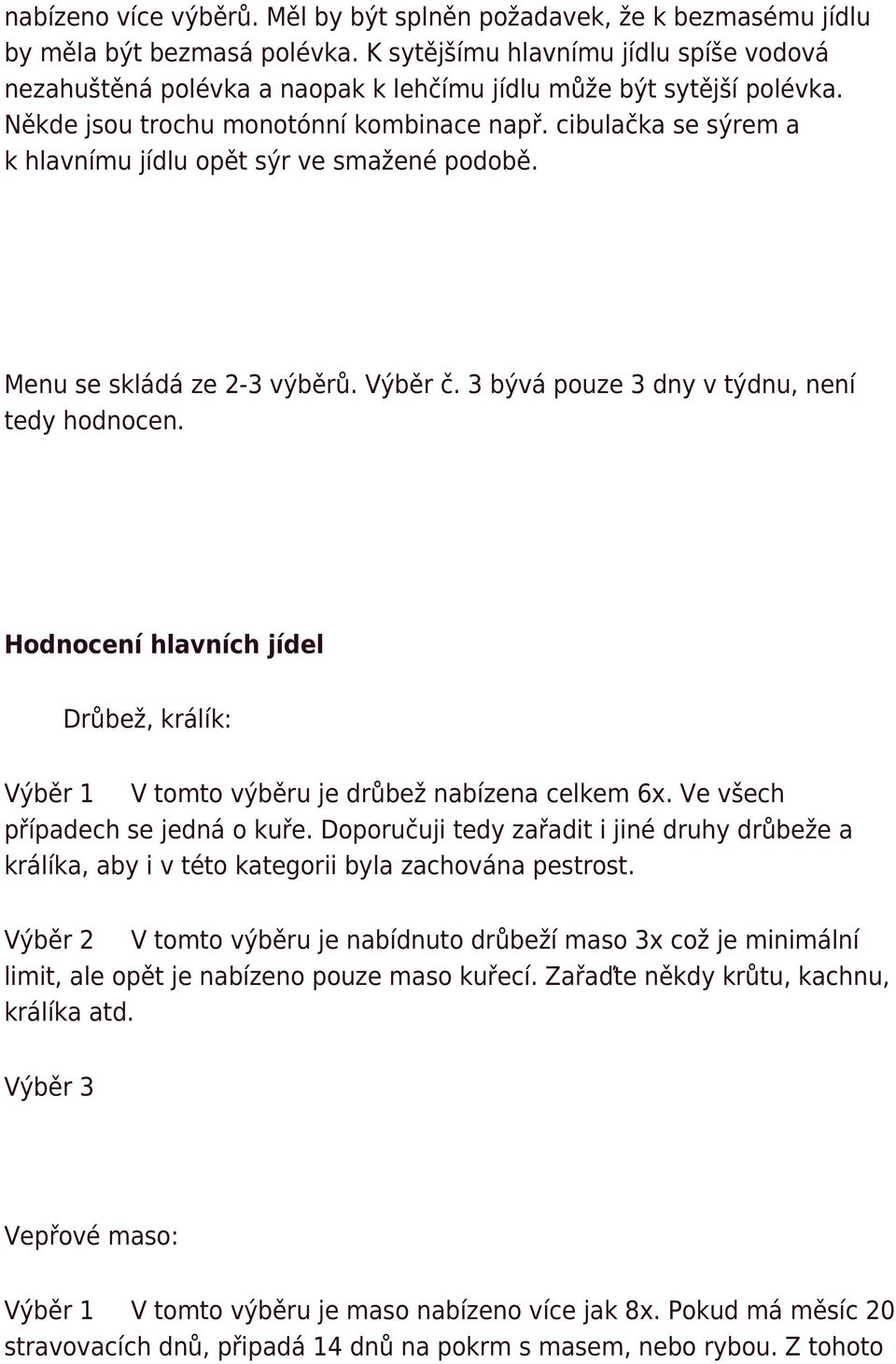 cibulačka se sýrem a k hlavnímu jídlu opět sýr ve smažené podobě. Menu se skládá ze 2-3 výběrů. Výběr č. 3 bývá pouze 3 dny v týdnu, není tedy hodnocen.