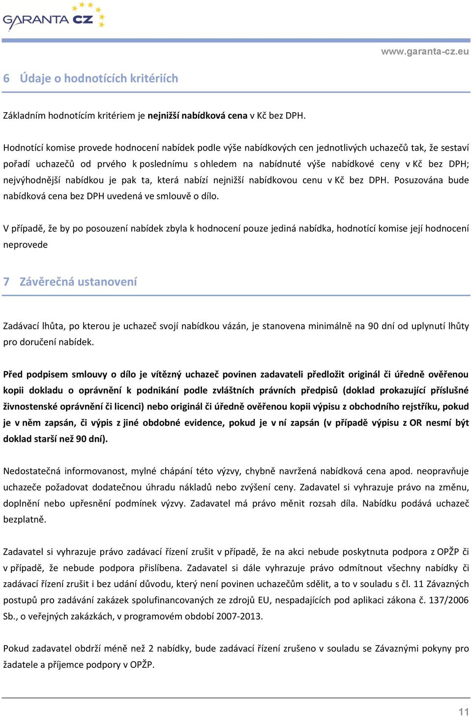 DPH; nejvýhodnější nabídkou je pak ta, která nabízí nejnižší nabídkovou cenu v Kč bez DPH. Posuzována bude nabídková cena bez DPH uvedená ve smlouvě o dílo.