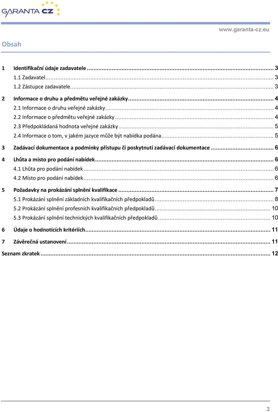 .. 6 4 Lhůta a místo pro podání nabídek... 6 4.1 Lhůta pro podání nabídek... 6 4.2 Místo pro podání nabídek... 6 5 Požadavky na prokázání splnění kvalifikace... 7 5.