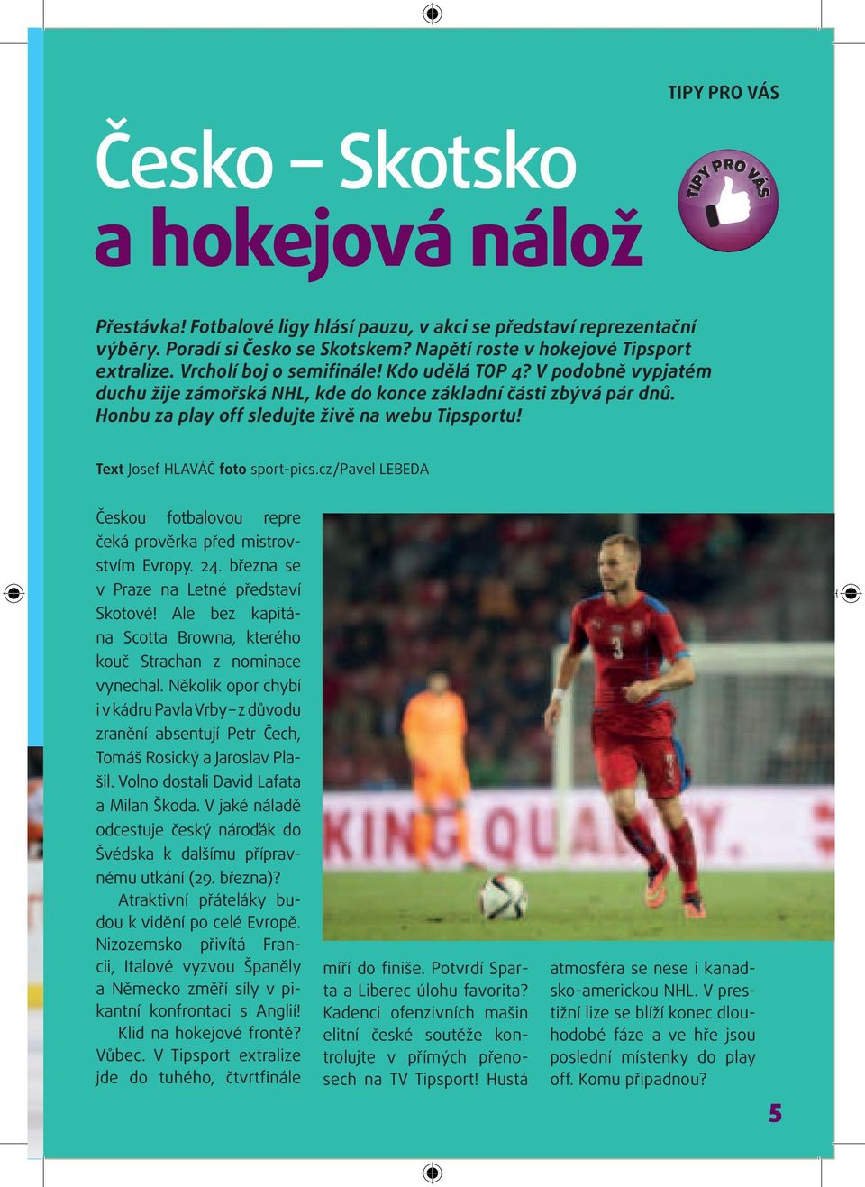 Text Josef HLAVÁČ foto sport-pics.cz/pavel LEBEDA Českou fotbalovou repre čeká prověrka před mistrovstvím Evropy. 24. března se v Praze na Letné představí Skotové!