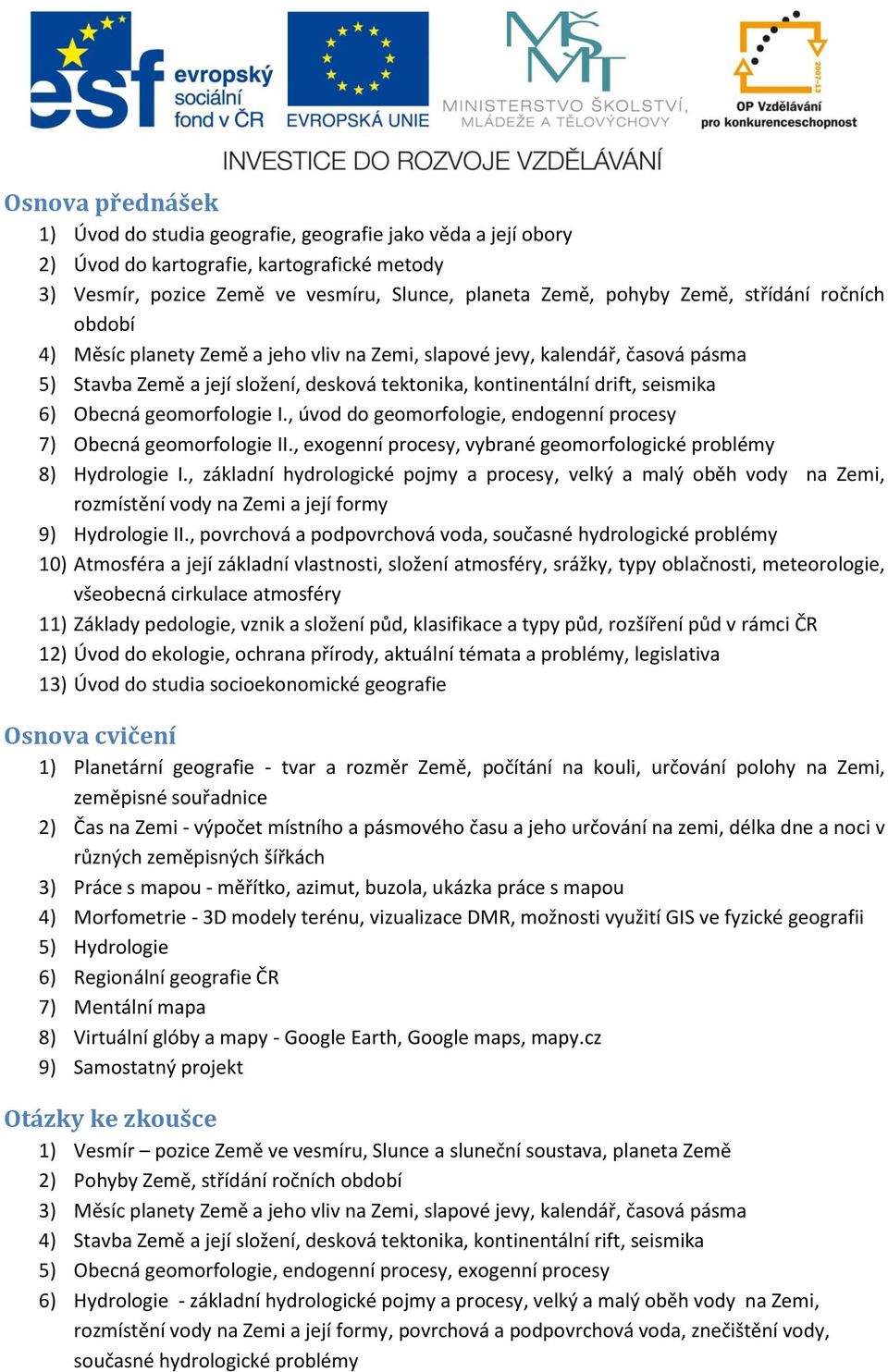 geomorfologie I., úvod do geomorfologie, endogenní procesy 7) Obecná geomorfologie II., exogenní procesy, vybrané geomorfologické problémy 8) Hydrologie I.