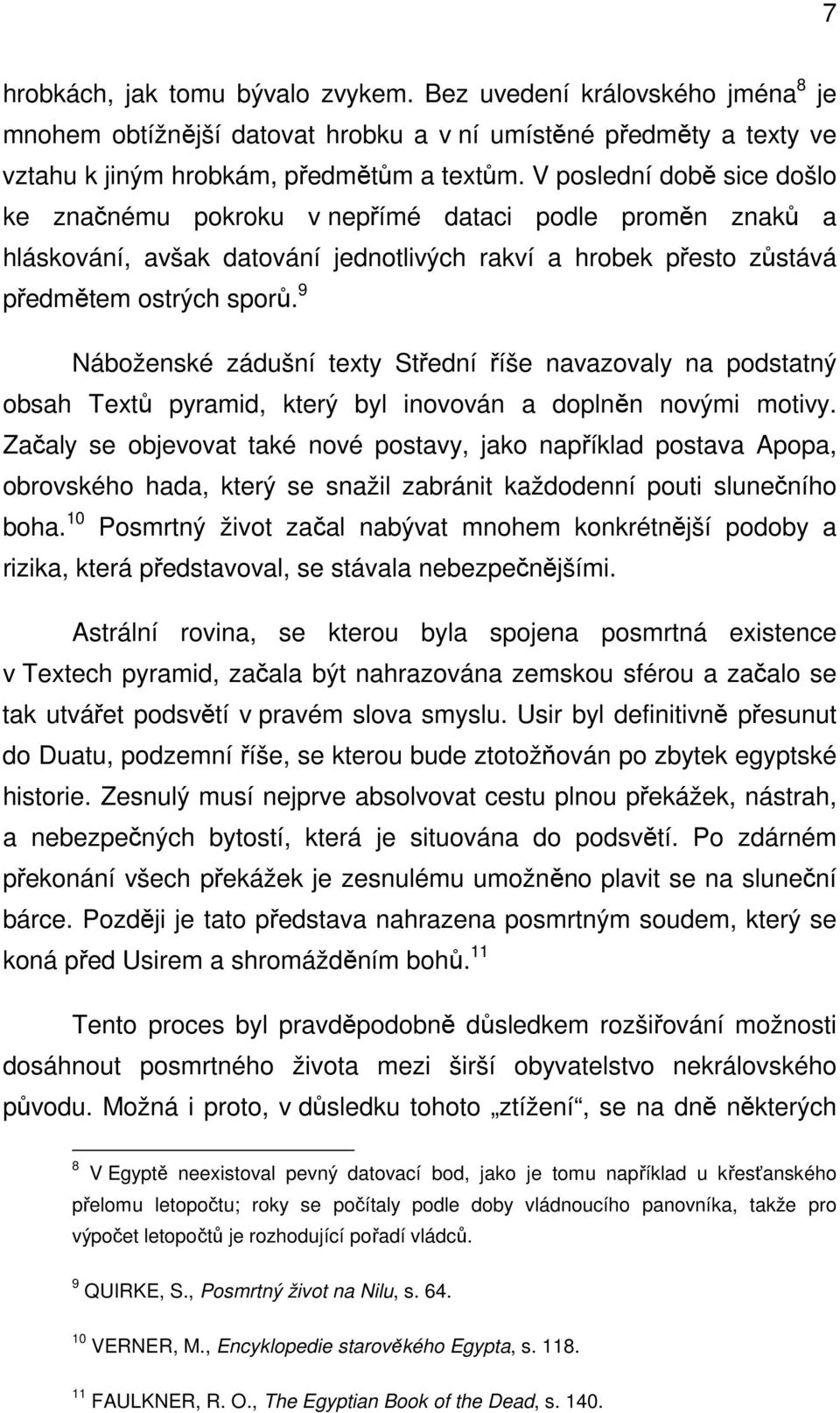 9 Náboženské zádušní texty Střední říše navazovaly na podstatný obsah Textů pyramid, který byl inovován a doplněn novými motivy.