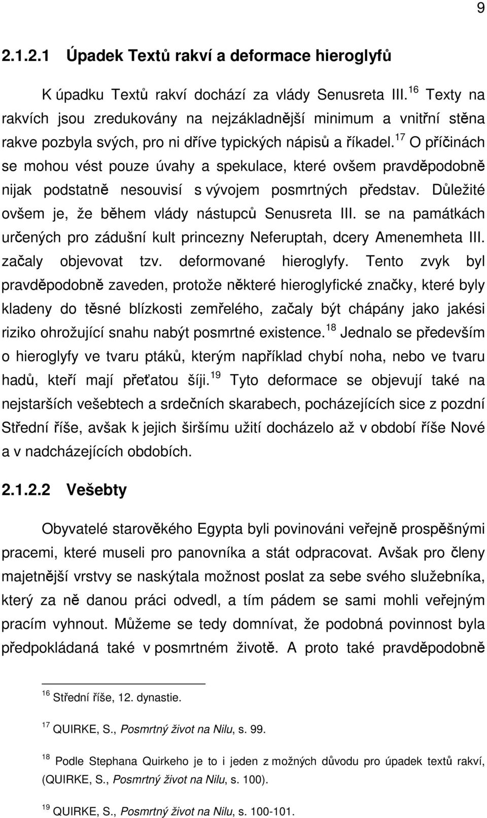 17 O příčinách se mohou vést pouze úvahy a spekulace, které ovšem pravděpodobně nijak podstatně nesouvisí s vývojem posmrtných představ. Důležité ovšem je, že během vlády nástupců Senusreta III.