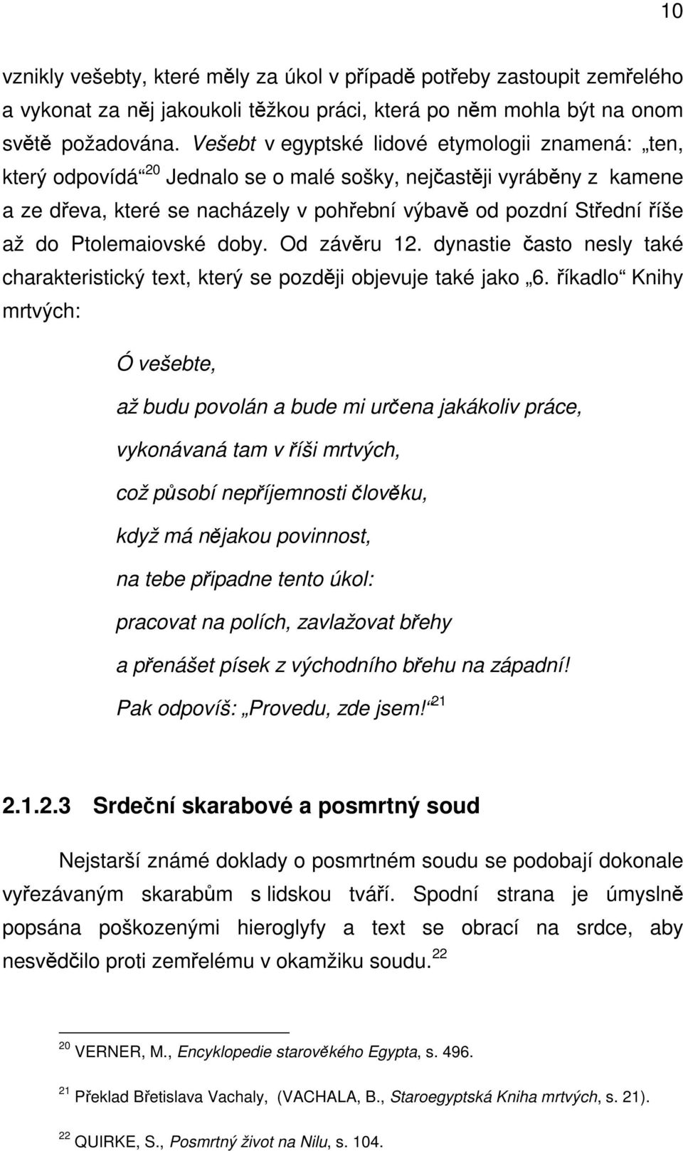 Ptolemaiovské doby. Od závěru 12. dynastie často nesly také charakteristický text, který se později objevuje také jako 6.