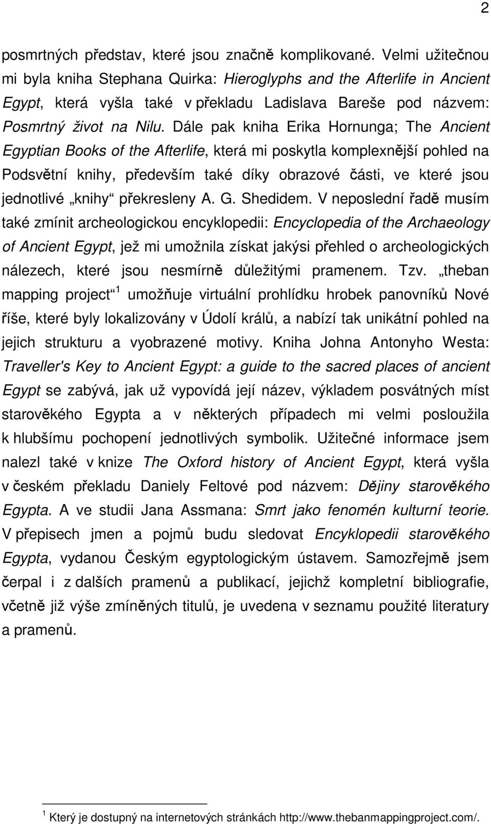 Dále pak kniha Erika Hornunga; The Ancient Egyptian Books of the Afterlife, která mi poskytla komplexnější pohled na Podsvětní knihy, především také díky obrazové části, ve které jsou jednotlivé