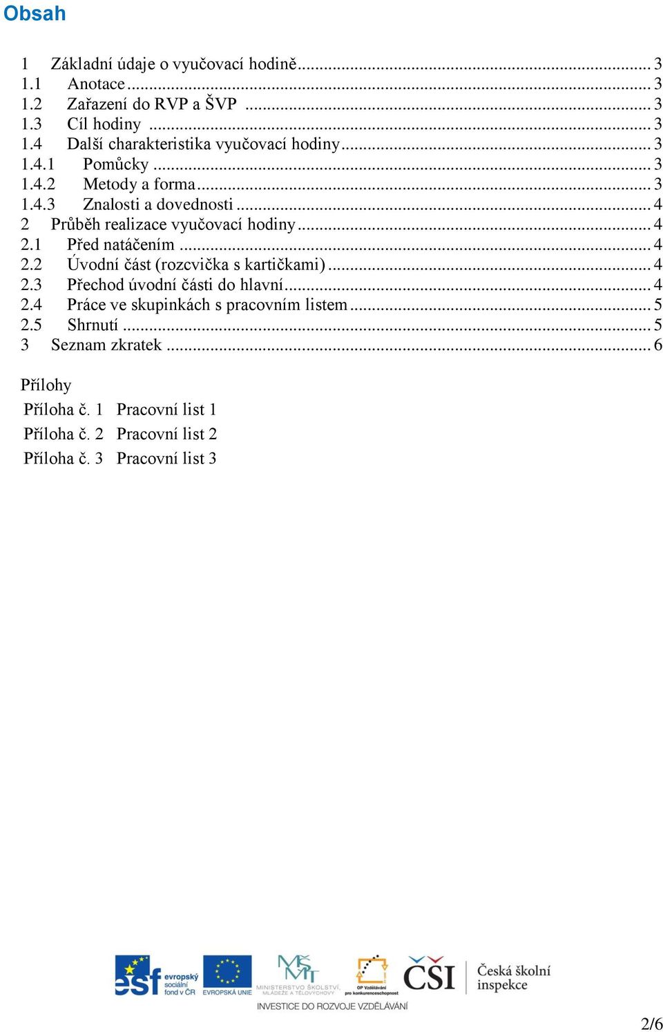 .. 4 2.2 Úvodní část (rozcvička s kartičkami)... 4 2.3 Přechod úvodní části do hlavní... 4 2.4 Práce ve skupinkách s pracovním listem... 5 2.