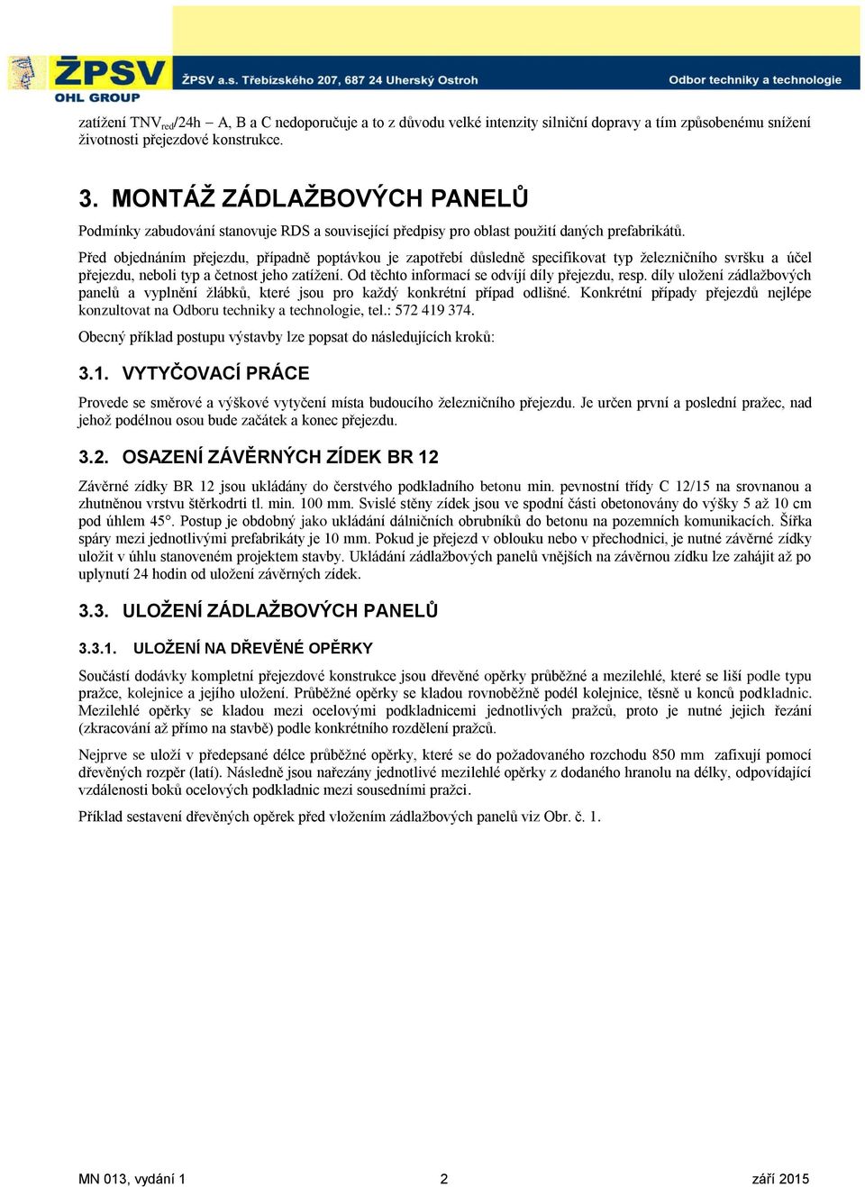 Před objednáním přejezdu, případně poptávkou je zapotřebí důsledně specifikovat typ ţelezničního svršku a účel přejezdu, neboli typ a četnost jeho zatíţení.