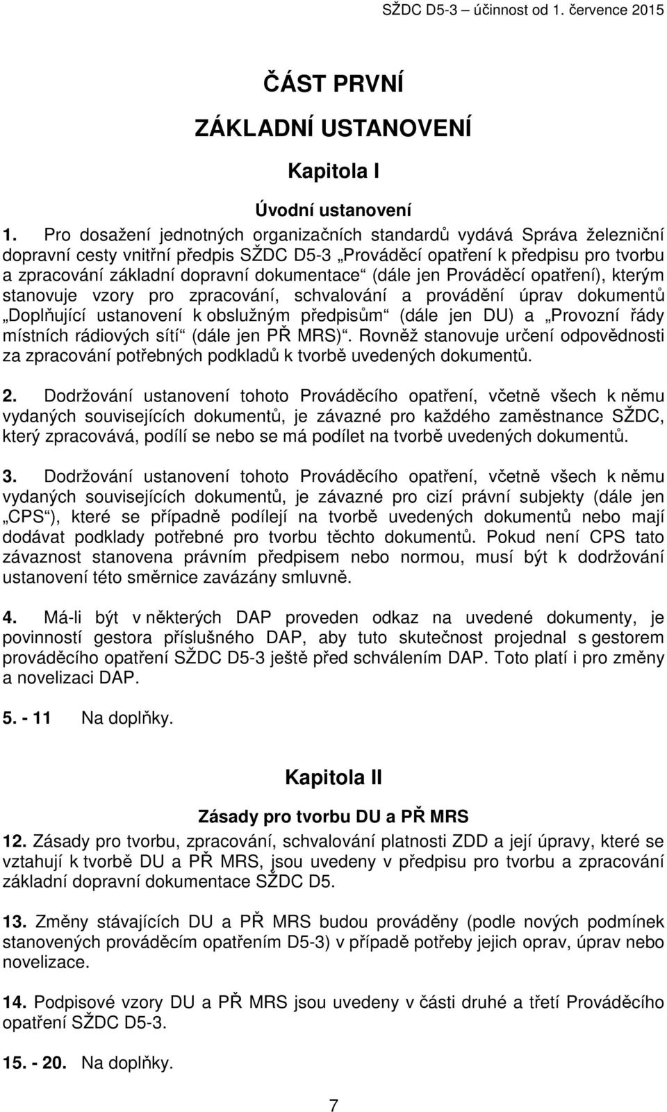 (dále jen Prováděcí opatření), kterým stanovuje vzory pro zpracování, schvalování a provádění úprav dokumentů Doplňující ustanovení k obslužným předpisům (dále jen DU) a Provozní řády místních