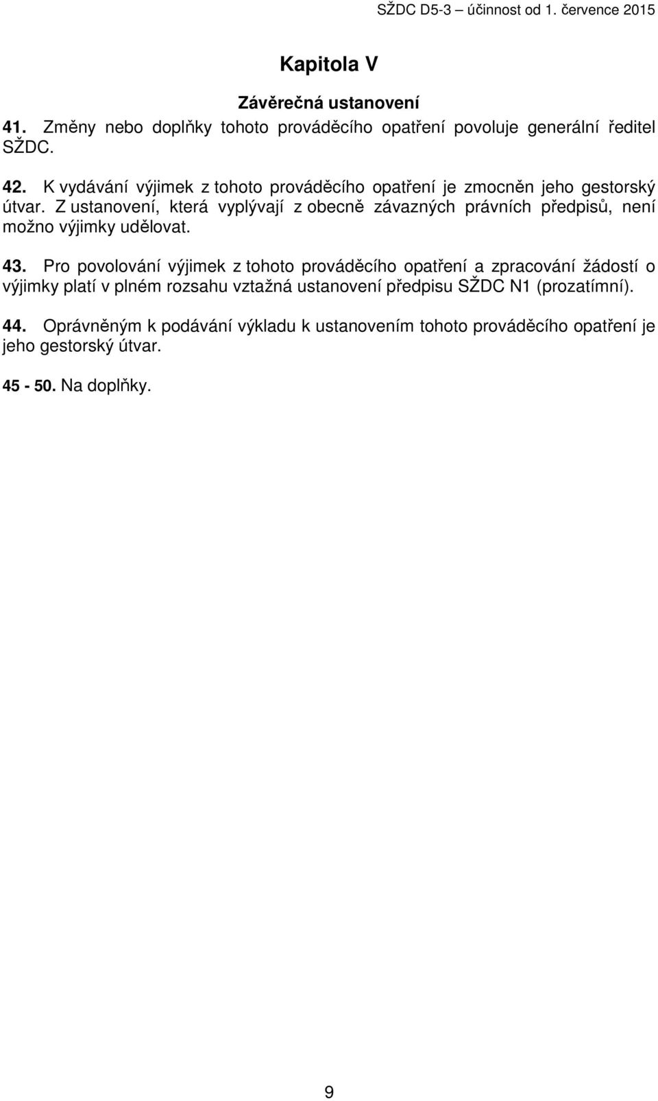 Z ustanovení, která vyplývají z obecně závazných právních předpisů, není možno výjimky udělovat. 43.