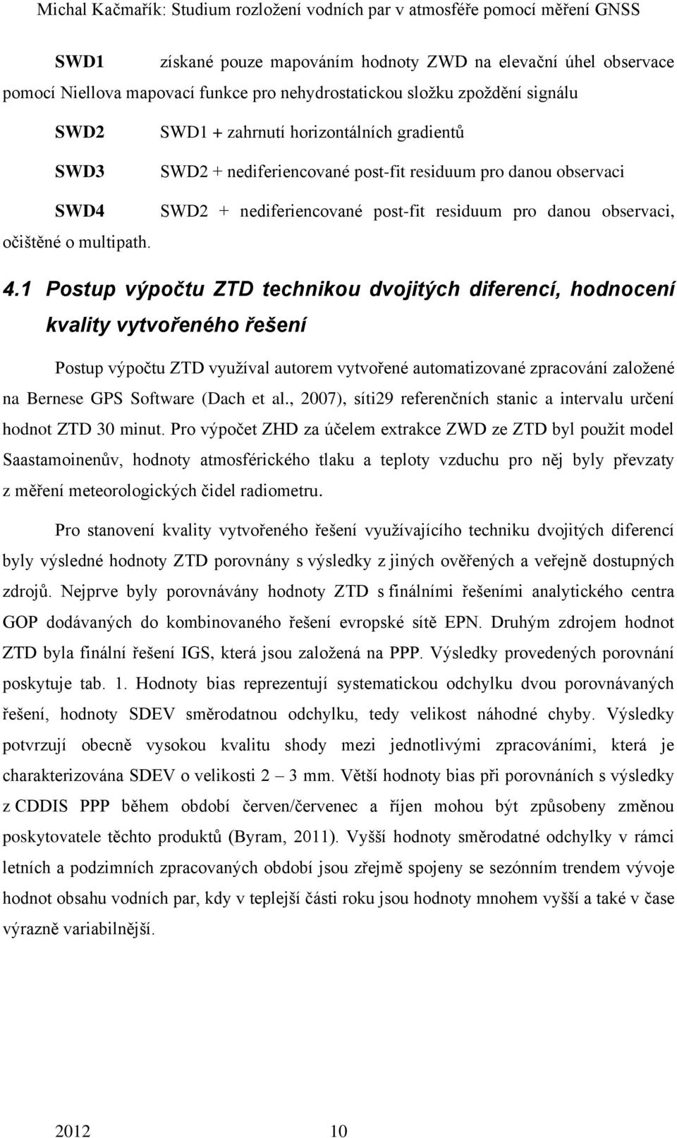 1 Postup výpočtu ZTD technikou dvojitých diferencí, hodnocení kvality vytvořeného řešení Postup výpočtu ZTD využíval autorem vytvořené automatizované zpracování založené na Bernese GPS Software (Dach