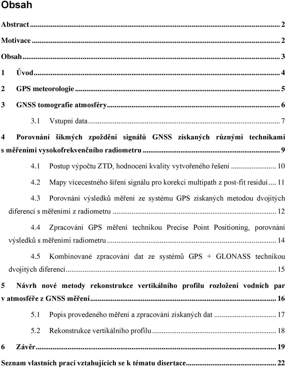 2 Mapy vícecestného šíření signálu pro korekci multipath z post-fit residuí... 11 4.3 Porovnání výsledků měření ze systému GPS získaných metodou dvojitých diferencí s měřeními z radiometru... 12 4.