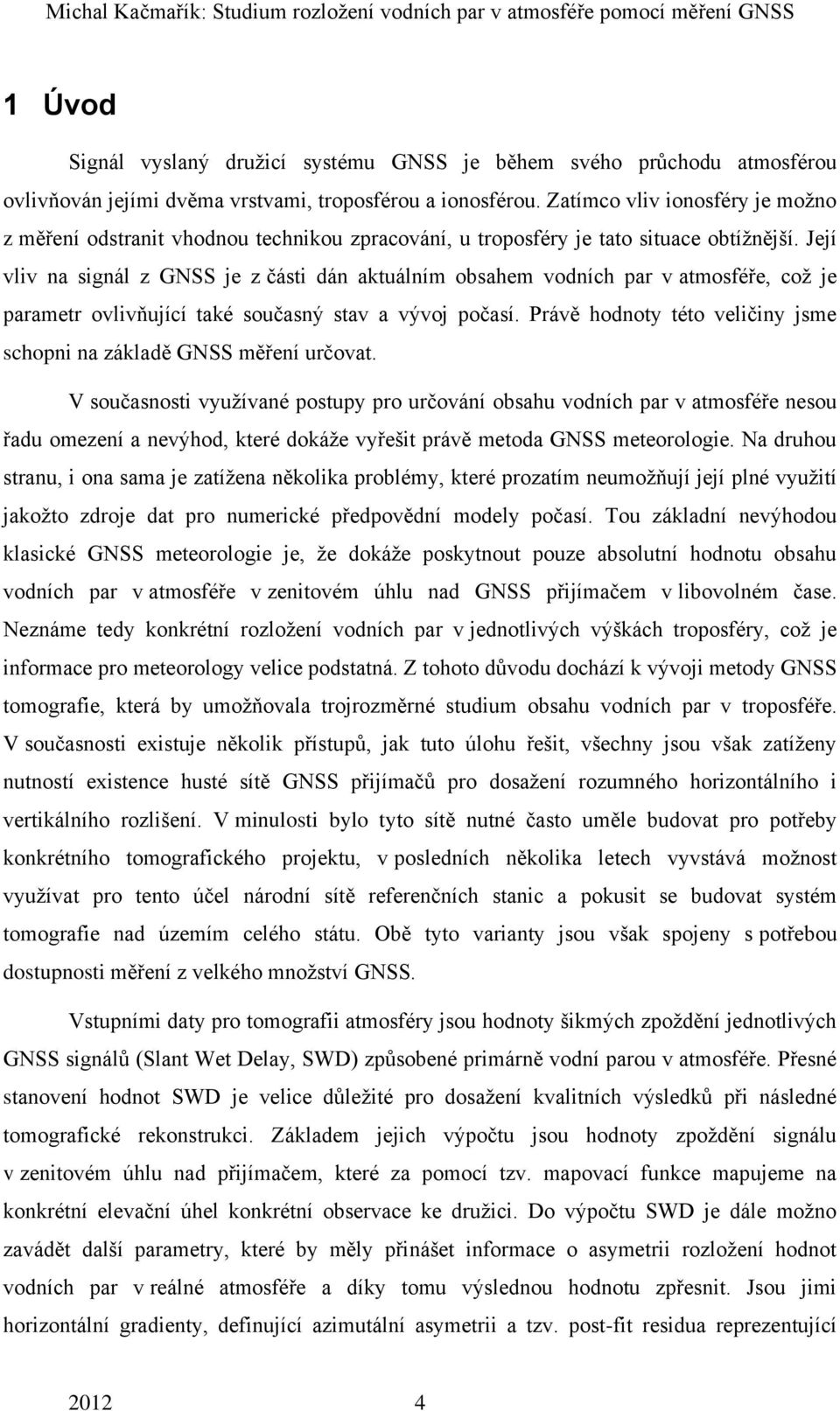 Její vliv na signál z GNSS je z části dán aktuálním obsahem vodních par v atmosféře, což je parametr ovlivňující také současný stav a vývoj počasí.