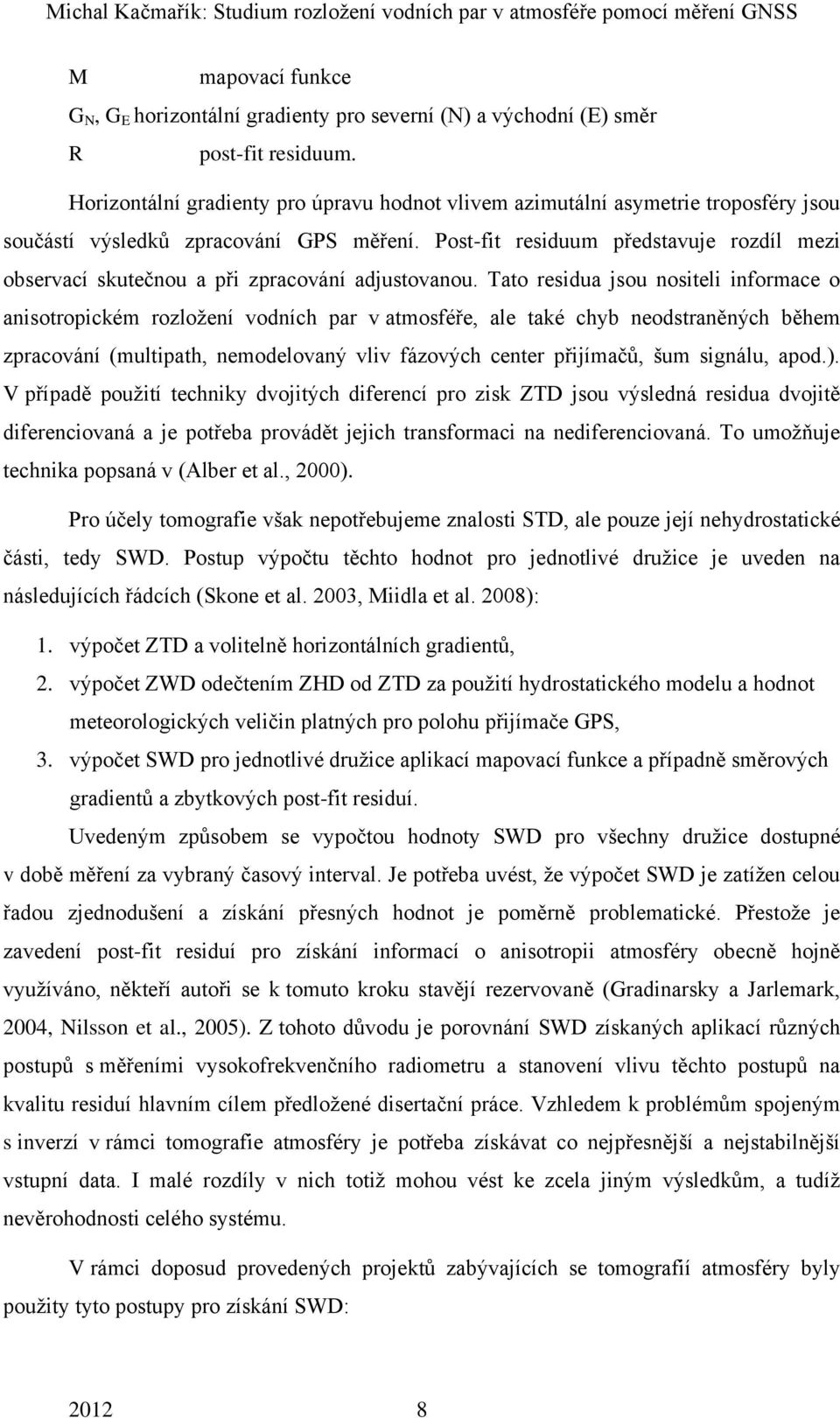 Post-fit residuum představuje rozdíl mezi observací skutečnou a při zpracování adjustovanou.