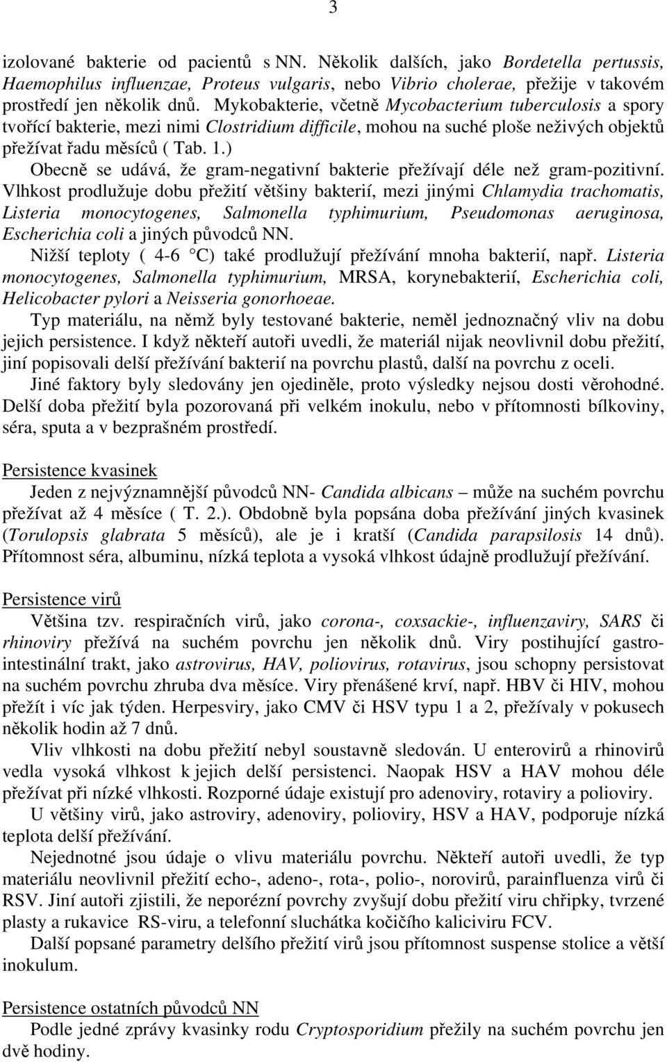 ) Obecně se udává, že gram-negativní bakterie přežívají déle než gram-pozitivní.