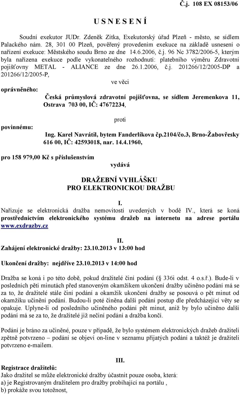 96 Nc 3782/2006-5, kterým byla nařízena exekuce podle vykonatelného rozhodnutí: platebního výměru Zdravotní poji