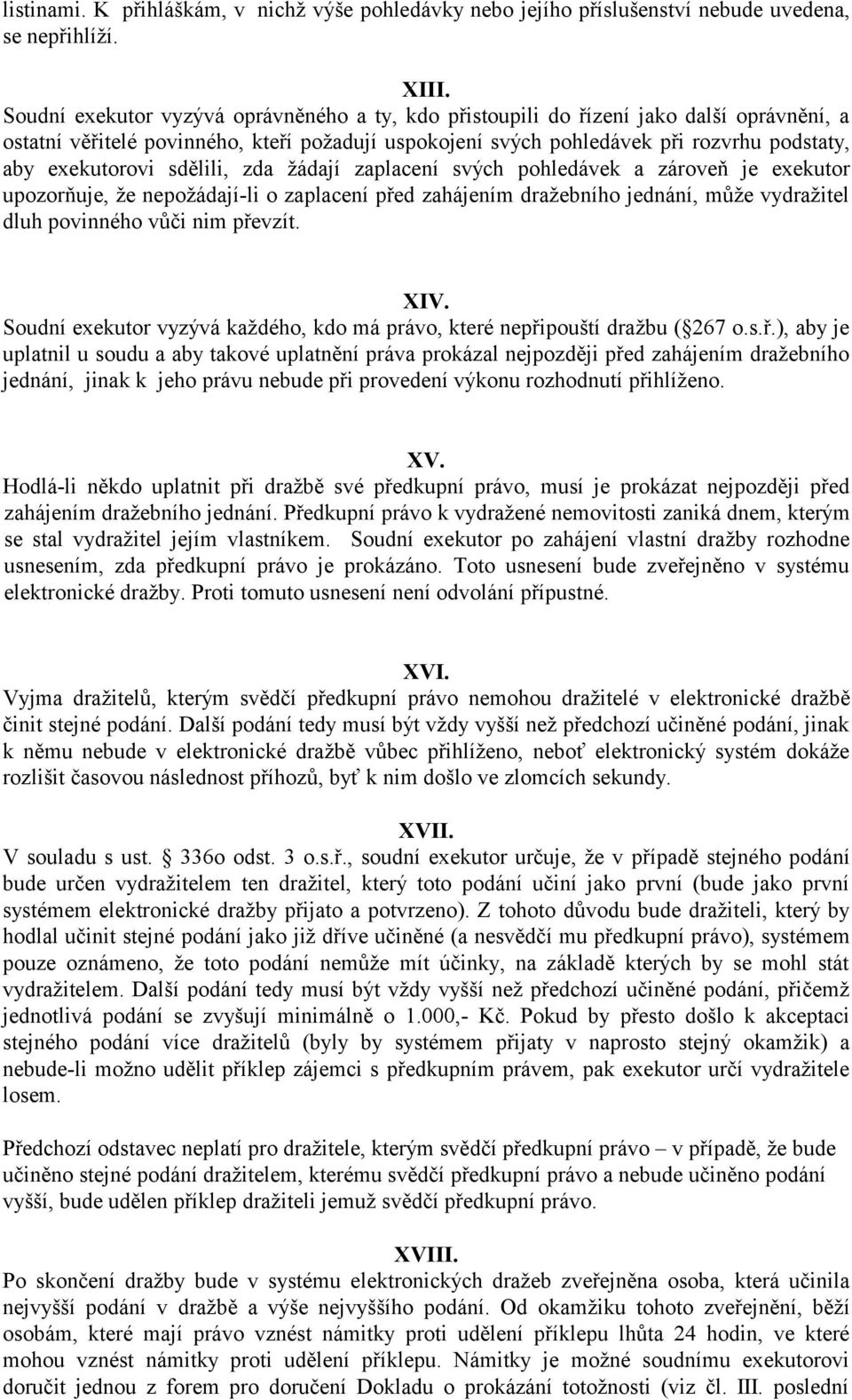 sdělili, zda žádají zaplacení svých pohledávek a zároveň je exekutor upozorňuje, že nepožádají-li o zaplacení před zahájením dražebního jednání, může vydražitel dluh povinného vůči nim převzít. XIV.