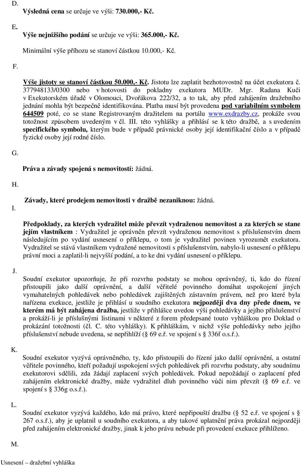 Radana Kuči v Exekutorském úřadě v Olomouci, Dvořákova 222/32, a to tak, aby před zahájením dražebního jednání mohla být bezpečně identifikována.