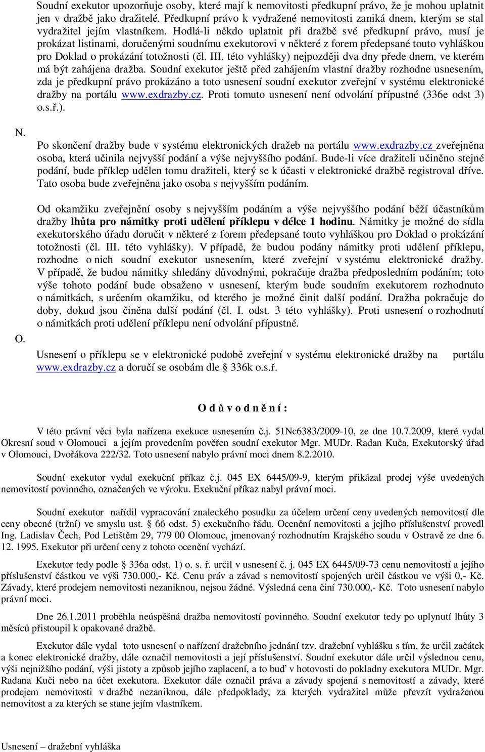 Hodlá-li někdo uplatnit při dražbě své předkupní právo, musí je prokázat listinami, doručenými soudnímu exekutorovi v některé z forem předepsané touto vyhláškou pro Doklad o prokázání totožnosti (čl.