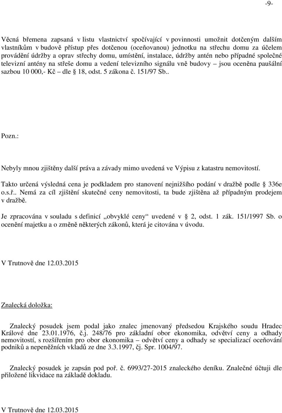 dle 18, odst. 5 zákona č. 151/97 Sb.. Pozn.: Nebyly mnou zjištěny další práva a závady mimo uvedená ve Výpisu z katastru nemovitostí.