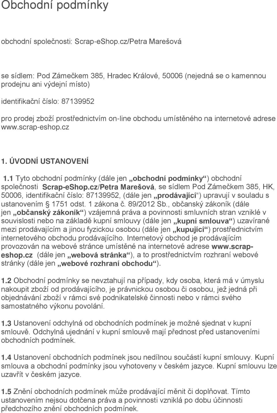 umístěného na internetové adrese www.scrap-eshop.cz 1. ÚVODNÍ USTANOVENÍ 1.1 Tyto obchodní podmínky (dále jen obchodní podmínky ) obchodní společnosti Scrap-eShop.