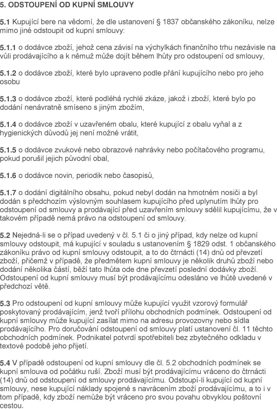 1.4 o dodávce zboží v uzavřeném obalu, které kupující z obalu vyňal a z hygienických důvodů jej není možné vrátit, 5.1.5 o dodávce zvukové nebo obrazové nahrávky nebo počítačového programu, pokud porušil jejich původní obal, 5.