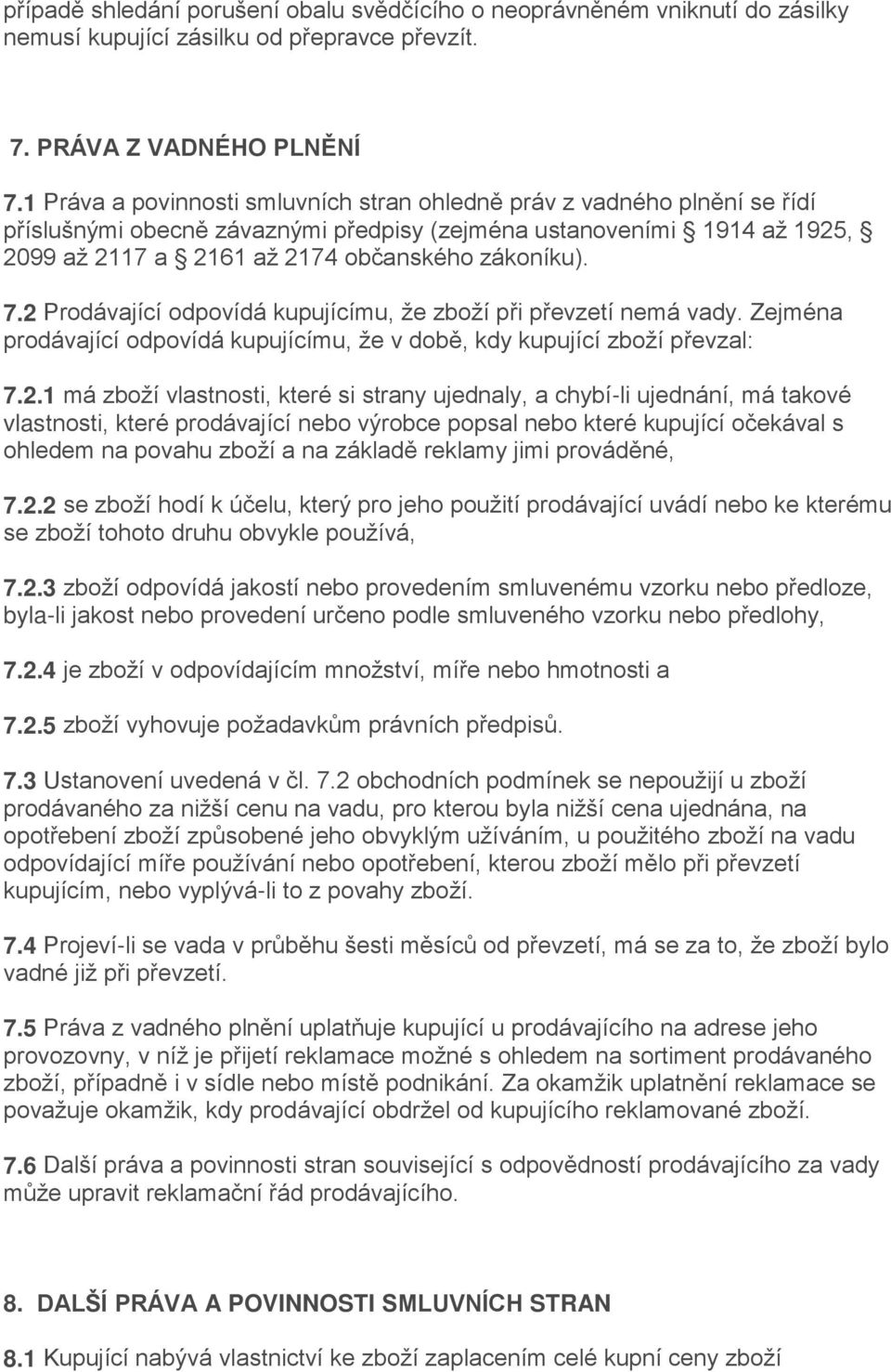 7.2 Prodávající odpovídá kupujícímu, že zboží při převzetí nemá vady. Zejména prodávající odpovídá kupujícímu, že v době, kdy kupující zboží převzal: 7.2.1 má zboží vlastnosti, které si strany