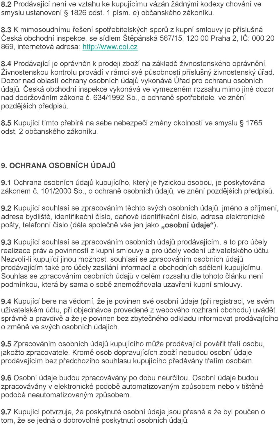 cz 8.4 Prodávající je oprávněn k prodeji zboží na základě živnostenského oprávnění. Živnostenskou kontrolu provádí v rámci své působnosti příslušný živnostenský úřad.