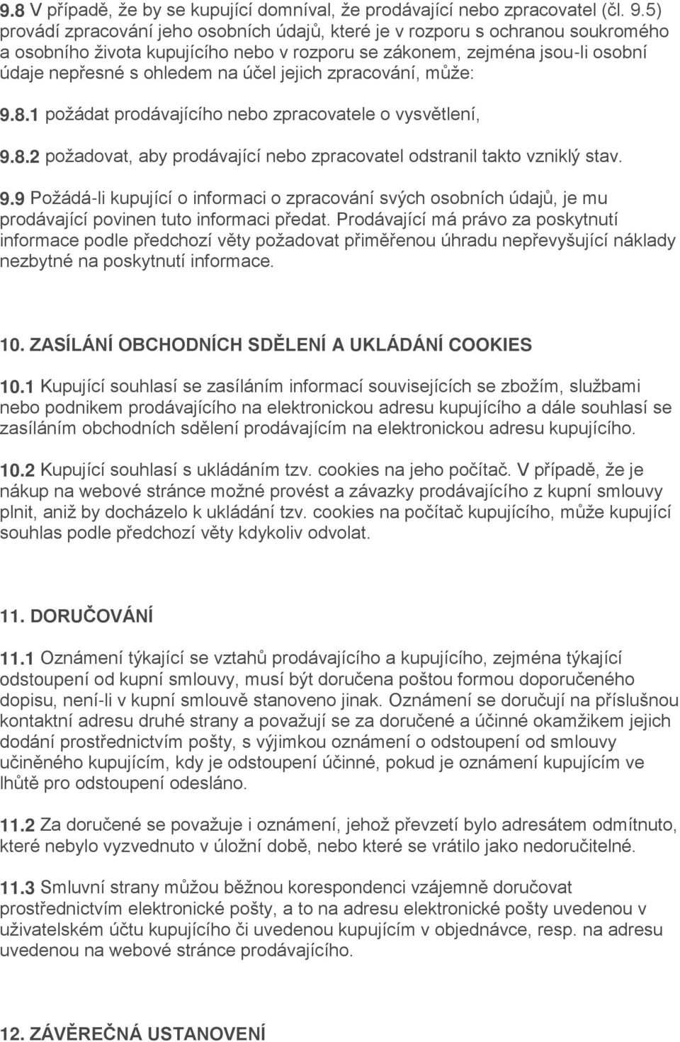 jejich zpracování, může: 9.8.1 požádat prodávajícího nebo zpracovatele o vysvětlení, 9.8.2 požadovat, aby prodávající nebo zpracovatel odstranil takto vzniklý stav. 9.9 Požádá-li kupující o informaci o zpracování svých osobních údajů, je mu prodávající povinen tuto informaci předat.