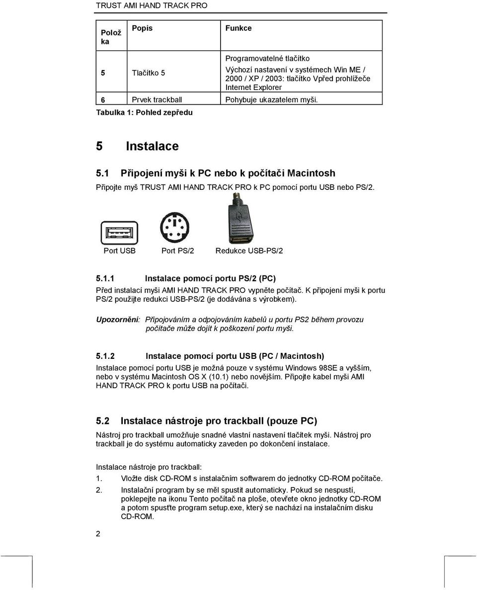 Port USB Port PS/2 Redukce USB-PS/2 5.1.1 Instalace pomocí portu PS/2 (PC) Před instalací myši AMI HAND TRACK PRO vypněte počítač.