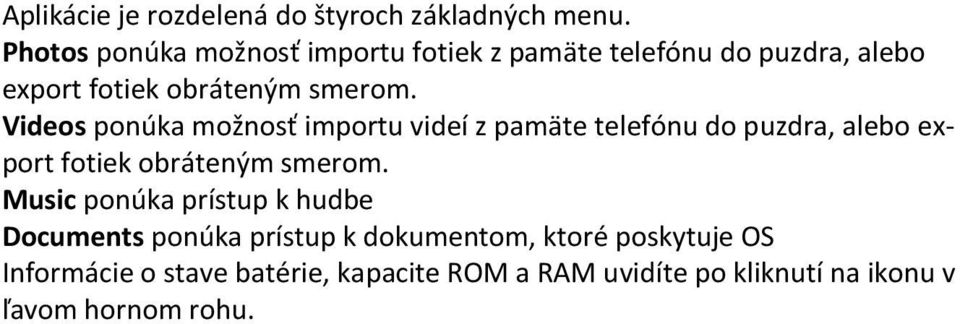 Videos ponúka možnosť importu videí z pamäte telefónu do puzdra, alebo export fotiek obráteným smerom.