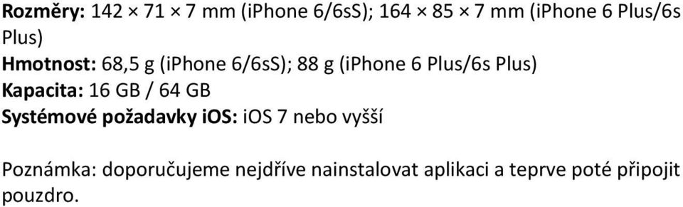 Kapacita: 16 GB / 64 GB Systémové požadavky ios: ios 7 nebo vyšší