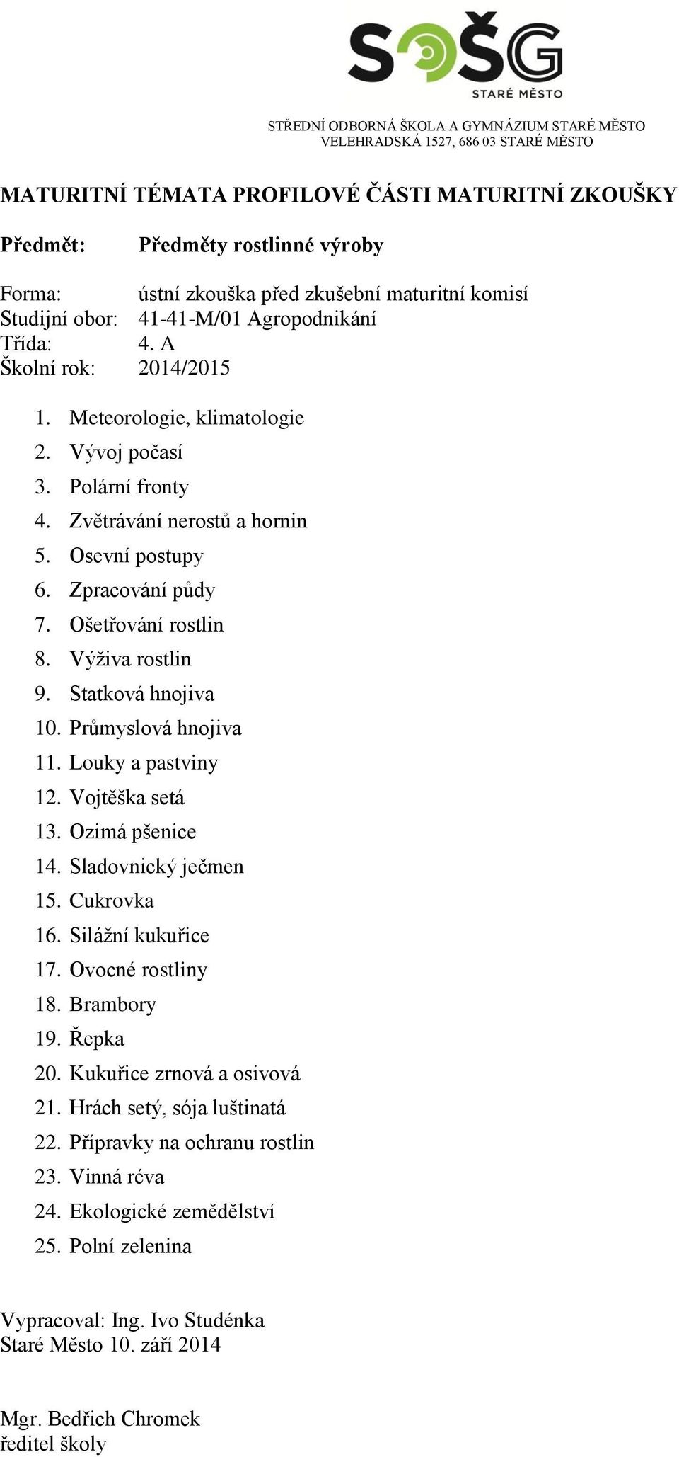 Louky a pastviny 12. Vojtěška setá 13. Ozimá pšenice 14. Sladovnický ječmen 15. Cukrovka 16. Silážní kukuřice 17. Ovocné rostliny 18. Brambory 19. Řepka 20.